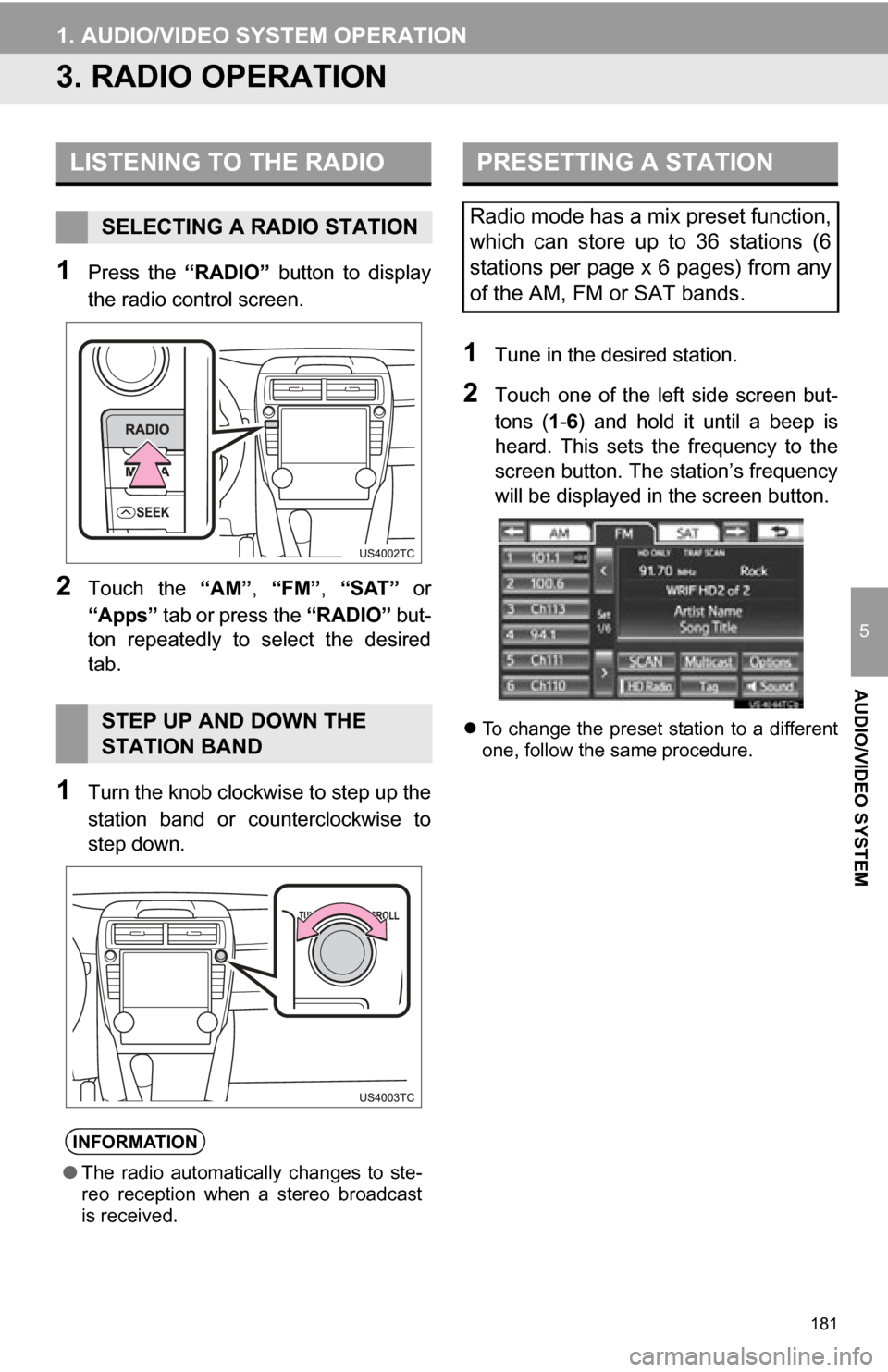 TOYOTA CAMRY 2012 XV50 / 9.G Navigation Manual 181
1. AUDIO/VIDEO SYSTEM OPERATION
5
AUDIO/VIDEO SYSTEM
3. RADIO OPERATION
1Press the “RADIO” button to display
the radio control screen.
2Touch the “AM”, “FM”, “SAT” or
“App TOYOTA CAMRY 2012 XV50 / 9.G Navigation Manual 181
1. AUDIO/VIDEO SYSTEM OPERATION
5
AUDIO/VIDEO SYSTEM
3. RADIO OPERATION
1Press the “RADIO” button to display
the radio control screen.
2Touch the “AM”, “FM”, “SAT” or
“App