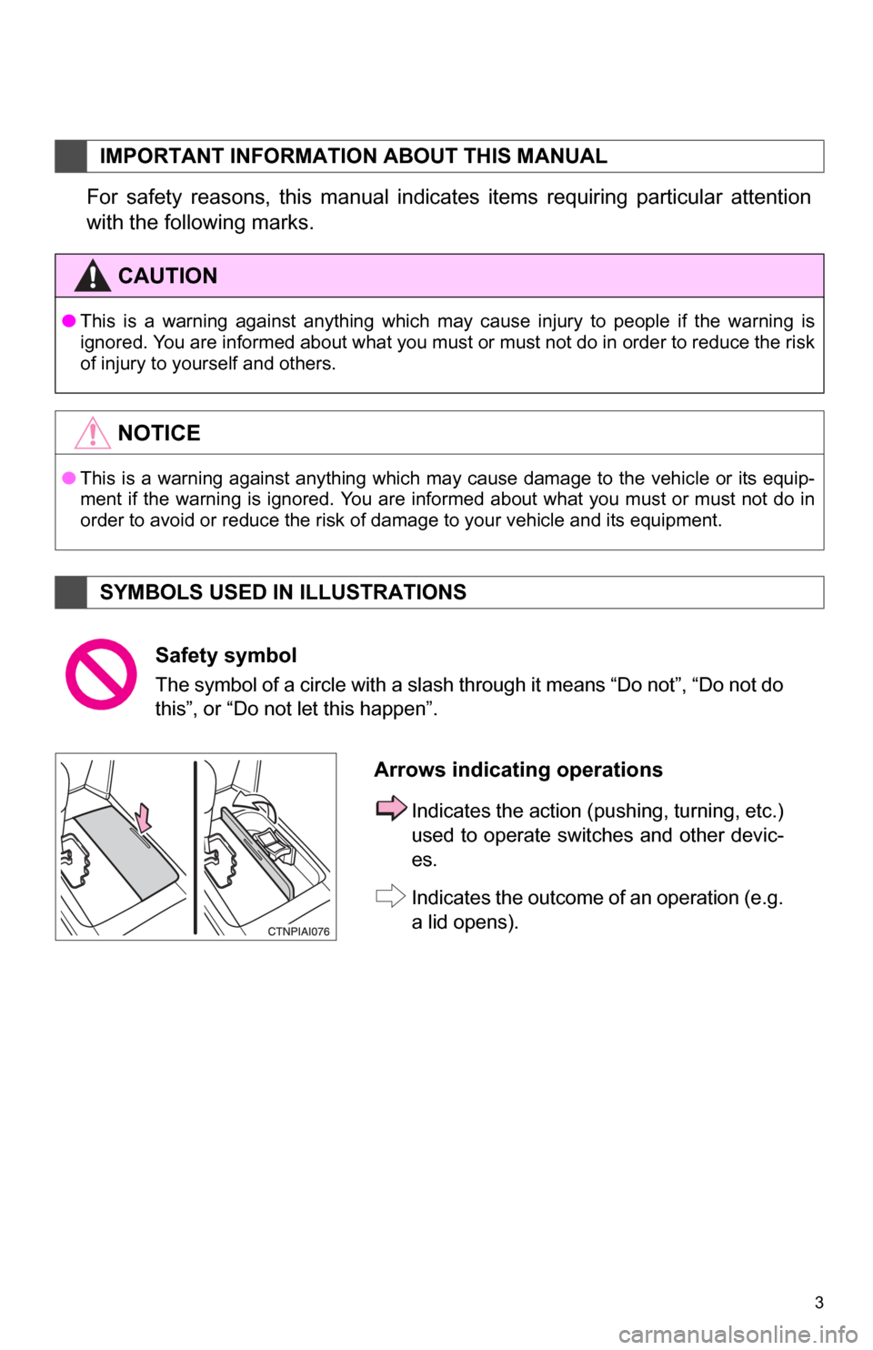 TOYOTA CAMRY 2012 XV50 / 9.G Navigation Manual 3
1. BASIC INFORMATION BEFORE OPERATION
For  safety  reasons,  this  manual  indicates  items  requiring  particular  attention
with the following marks.
IMPORTANT INFORMATION ABOUT THIS MANUAL
CAUTIO