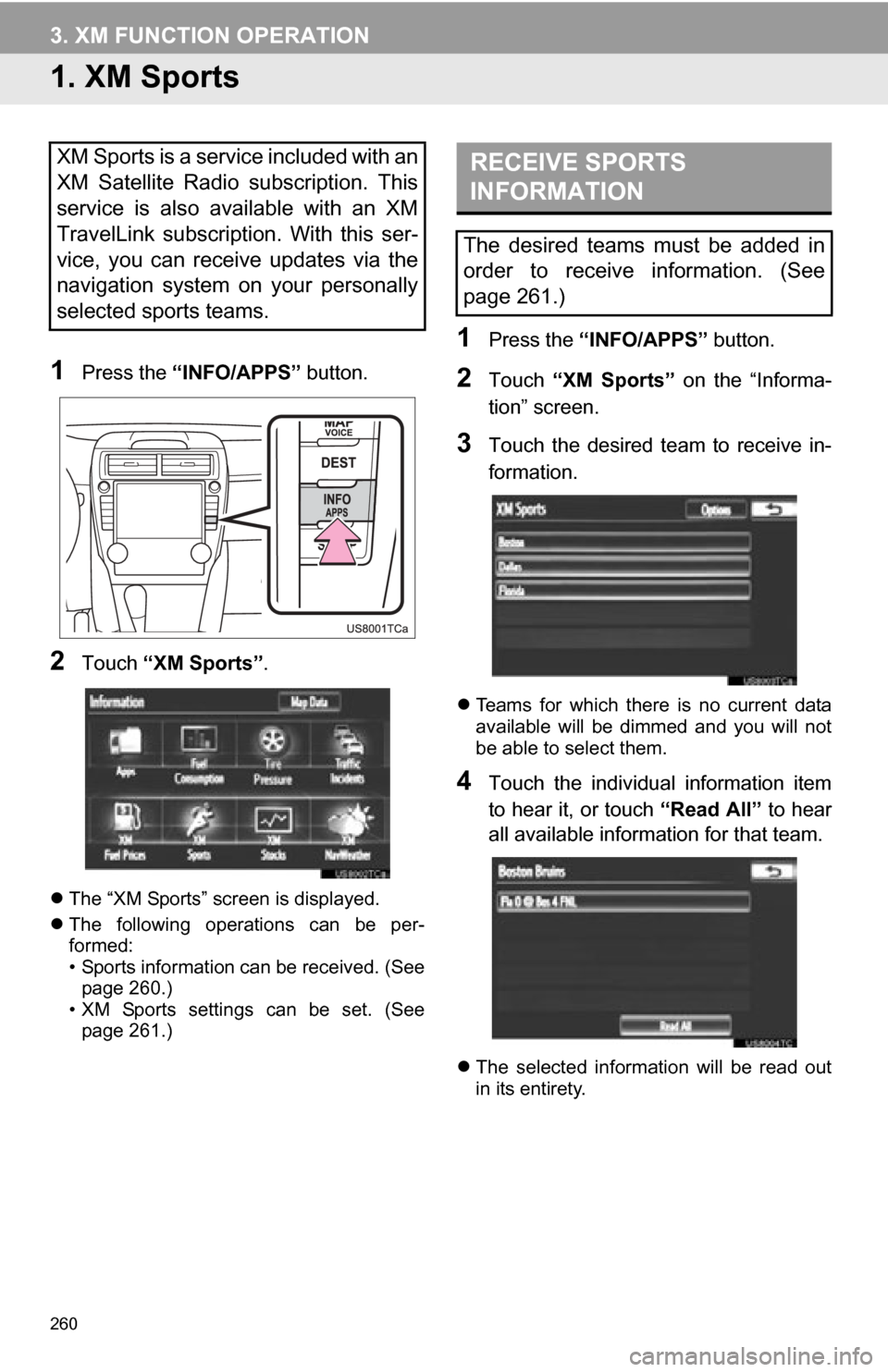 TOYOTA CAMRY 2012 XV50 / 9.G Navigation Manual 260
3. XM FUNCTION OPERATION
1. XM Sports
1Press the “INFO/APPS” button.
2Touch “XM Sports” .
The “XM Sports” screen is displayed.
The following operations can be per-
formed:
TOYOTA CAMRY 2012 XV50 / 9.G Navigation Manual 260
3. XM FUNCTION OPERATION
1. XM Sports
1Press the “INFO/APPS” button.
2Touch “XM Sports” .
The “XM Sports” screen is displayed.
The following operations can be per-
formed:
