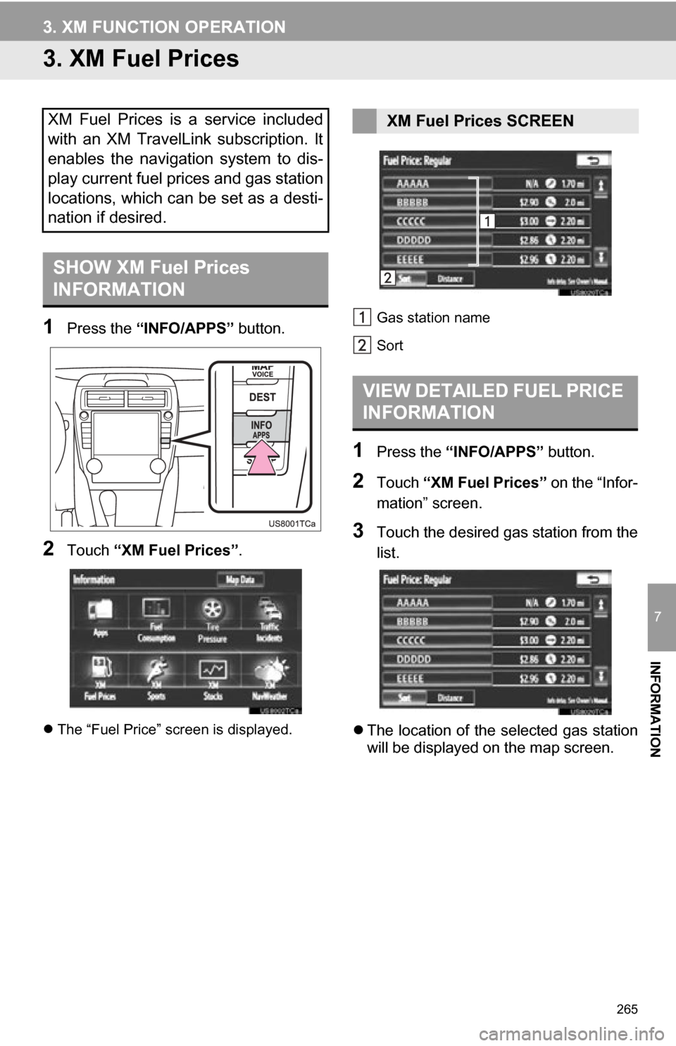 TOYOTA CAMRY 2012 XV50 / 9.G Navigation Manual 265
3. XM FUNCTION OPERATION
7
INFORMATION
3. XM Fuel Prices
1Press the “INFO/APPS” button.
2Touch “XM Fuel Prices”.
The “Fuel Price” screen is displayed. Gas station name
Sort
1Press t TOYOTA CAMRY 2012 XV50 / 9.G Navigation Manual 265
3. XM FUNCTION OPERATION
7
INFORMATION
3. XM Fuel Prices
1Press the “INFO/APPS” button.
2Touch “XM Fuel Prices”.
The “Fuel Price” screen is displayed. Gas station name
Sort
1Press t