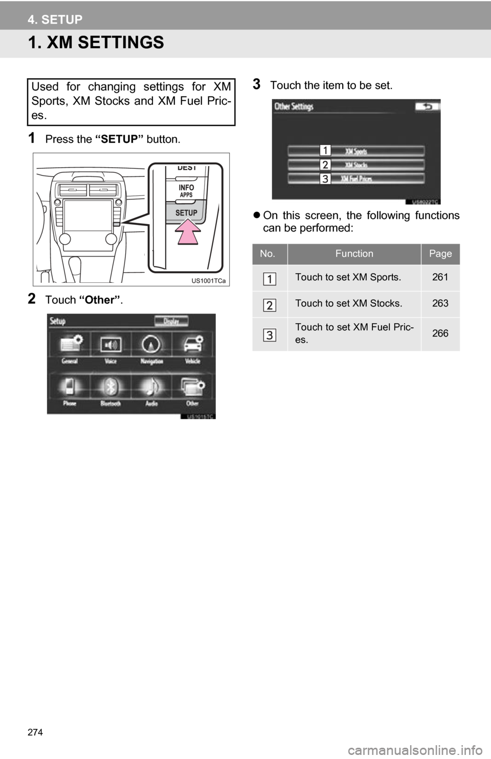 TOYOTA CAMRY 2012 XV50 / 9.G Navigation Manual 274
4. SETUP
1. XM SETTINGS
1Press the “SETUP” button.
2Touch “Other” .
3Touch the item to be set.
On this screen, the following functions
can be performed:Used for changing settin TOYOTA CAMRY 2012 XV50 / 9.G Navigation Manual 274
4. SETUP
1. XM SETTINGS
1Press the “SETUP” button.
2Touch “Other” .
3Touch the item to be set.
On this screen, the following functions
can be performed:Used for changing settin