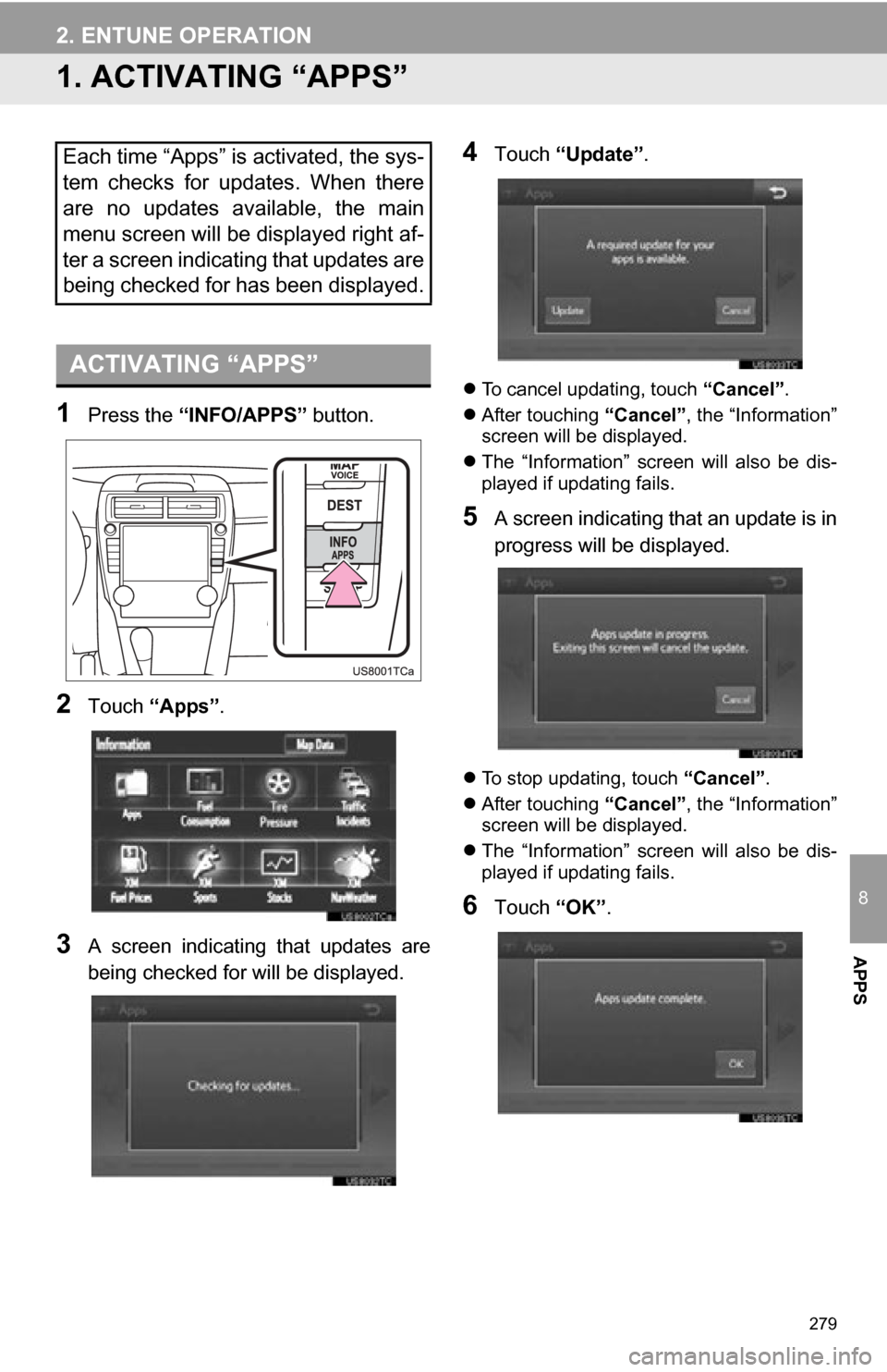 TOYOTA CAMRY 2012 XV50 / 9.G Navigation Manual 279
8
APPS
2. ENTUNE OPERATION
1. ACTIVATING “APPS”
1Press the “INFO/APPS” button.
2Touch “Apps”.
3A screen indicating that updates are
being checked for will be displayed.
4Touch “ TOYOTA CAMRY 2012 XV50 / 9.G Navigation Manual 279
8
APPS
2. ENTUNE OPERATION
1. ACTIVATING “APPS”
1Press the “INFO/APPS” button.
2Touch “Apps”.
3A screen indicating that updates are
being checked for will be displayed.
4Touch “