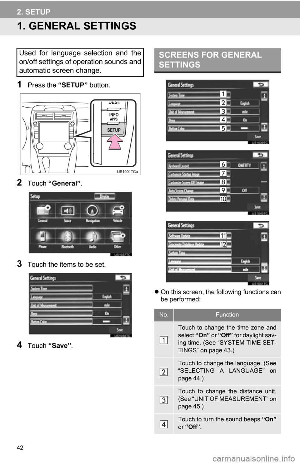 TOYOTA CAMRY 2012 XV50 / 9.G Navigation Manual 42
2. SETUP
1. GENERAL SETTINGS
1Press the “SETUP” button.
2Touch “General” .
3Touch the items to be set.
4Touch “Save” .
On this screen, the following functions can
be performed:
Used TOYOTA CAMRY 2012 XV50 / 9.G Navigation Manual 42
2. SETUP
1. GENERAL SETTINGS
1Press the “SETUP” button.
2Touch “General” .
3Touch the items to be set.
4Touch “Save” .
On this screen, the following functions can
be performed:
Used