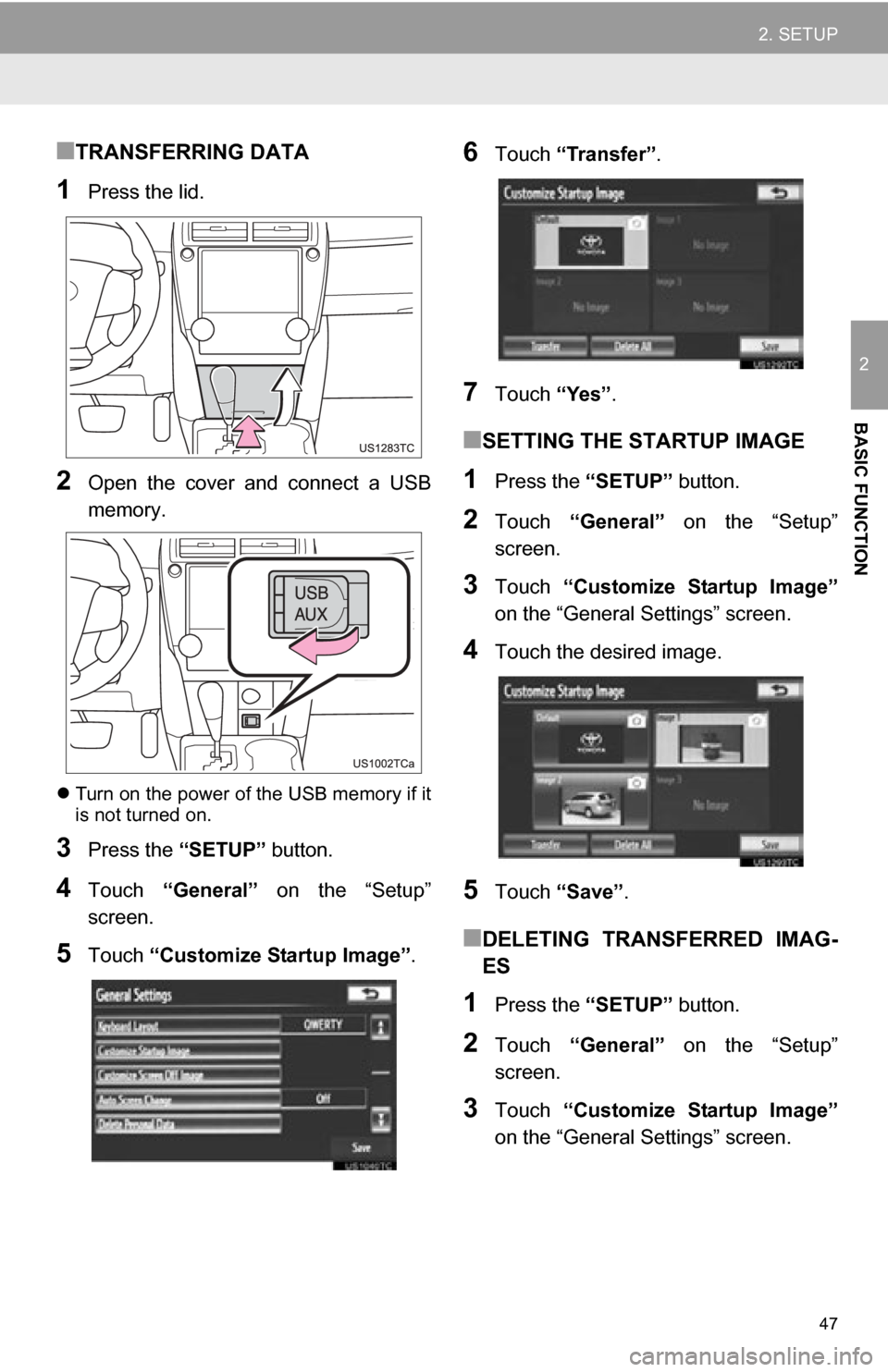 TOYOTA CAMRY 2012 XV50 / 9.G Navigation Manual 47
2. SETUP
2
BASIC FUNCTION
■TRANSFERRING DATA
1Press the lid.
2Open the cover and connect a USB
memory.
Turn on the power of the USB memory if it
is not turned on.
3Press the “SETUP” TOYOTA CAMRY 2012 XV50 / 9.G Navigation Manual 47
2. SETUP
2
BASIC FUNCTION
■TRANSFERRING DATA
1Press the lid.
2Open the cover and connect a USB
memory.
Turn on the power of the USB memory if it
is not turned on.
3Press the “SETUP”