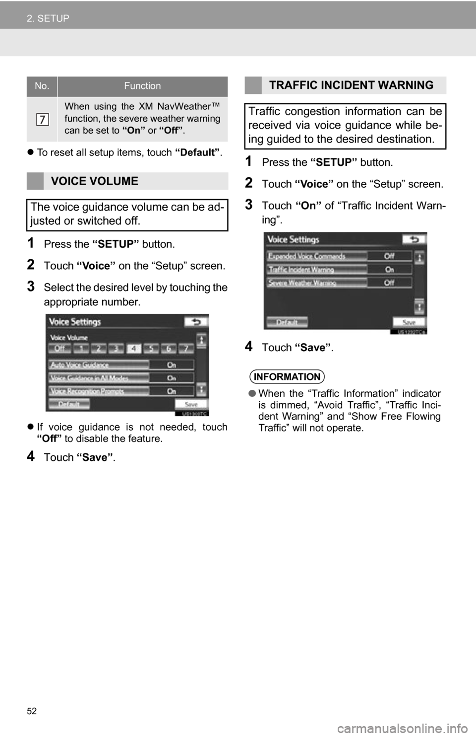 TOYOTA CAMRY 2012 XV50 / 9.G Navigation Manual 52
2. SETUP
To reset all setup items, touch “Default”.
1Press the “SETUP” button.
2Touch “Voice” on the “Setup” screen.
3Select the desired level by touching the
appropriate numb TOYOTA CAMRY 2012 XV50 / 9.G Navigation Manual 52
2. SETUP
To reset all setup items, touch “Default”.
1Press the “SETUP” button.
2Touch “Voice” on the “Setup” screen.
3Select the desired level by touching the
appropriate numb
