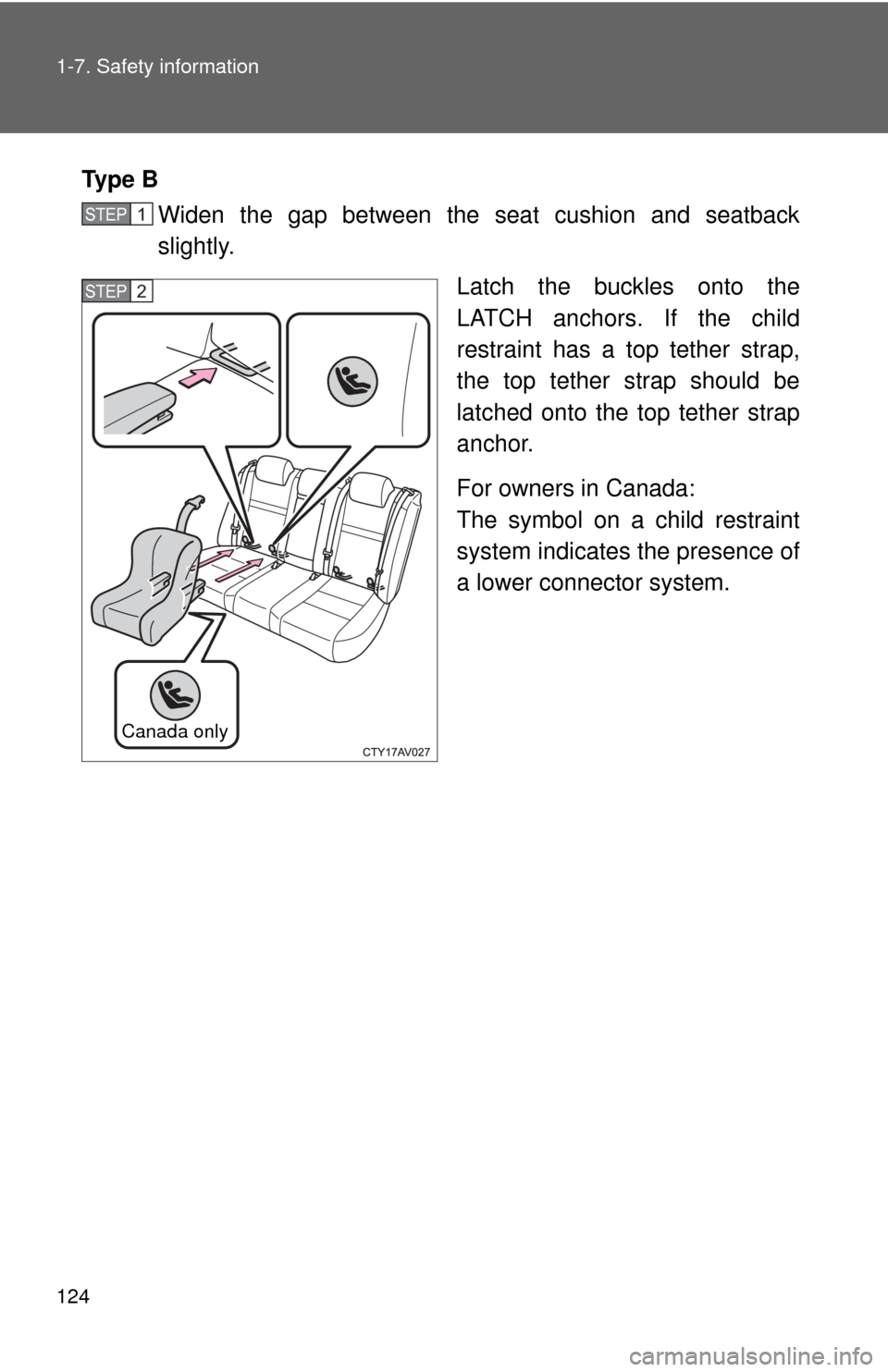 TOYOTA CAMRY 2012 XV50 / 9.G Owners Manual 124 1-7. Safety information
Ty p e BWiden the gap between the seat cushion and seatback
slightly.
Latch the buckles onto the
LATCH anchors. If the child
restraint has a top tether strap,
the top teth TOYOTA CAMRY 2012 XV50 / 9.G Owners Manual 124 1-7. Safety information
Ty p e BWiden the gap between the seat cushion and seatback
slightly.
Latch the buckles onto the
LATCH anchors. If the child
restraint has a top tether strap,
the top teth