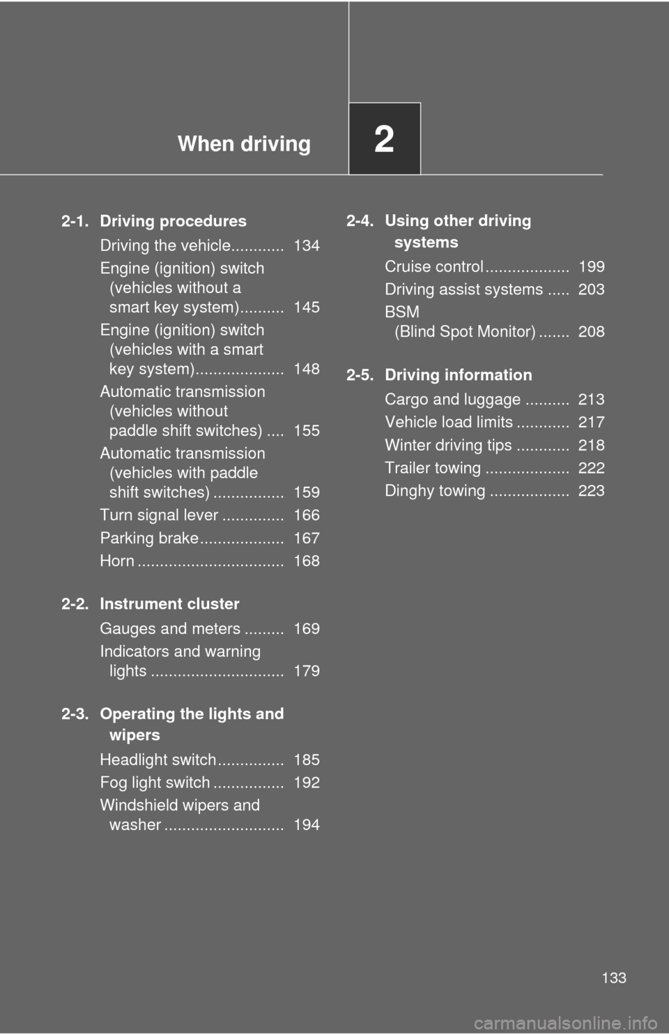 TOYOTA CAMRY 2012 XV50 / 9.G Owners Manual When driving2
133
2-1. Driving proceduresDriving the vehicle............ 134
Engine (ignition) switch (vehicles without a
smart key system).......... 145
Engine (ignition) switch (vehicles with a TOYOTA CAMRY 2012 XV50 / 9.G Owners Manual When driving2
133
2-1. Driving proceduresDriving the vehicle............ 134
Engine (ignition) switch (vehicles without a
smart key system).......... 145
Engine (ignition) switch (vehicles with a
