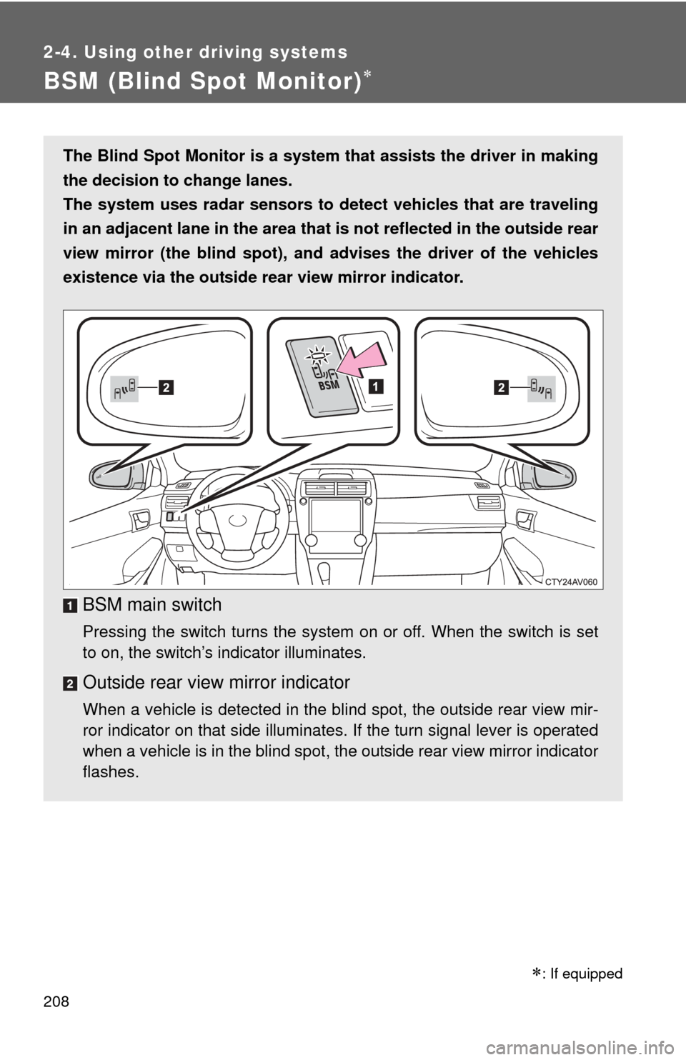 TOYOTA CAMRY 2012 XV50 / 9.G Owners Manual 208
2-4. Using other driving systems
BSM (Blind Spot Monitor)
: If equipped
The Blind Spot Monitor is a system that assists the driver in making
the decision to change lanes.
The system uses ra TOYOTA CAMRY 2012 XV50 / 9.G Owners Manual 208
2-4. Using other driving systems
BSM (Blind Spot Monitor)
: If equipped
The Blind Spot Monitor is a system that assists the driver in making
the decision to change lanes.
The system uses ra