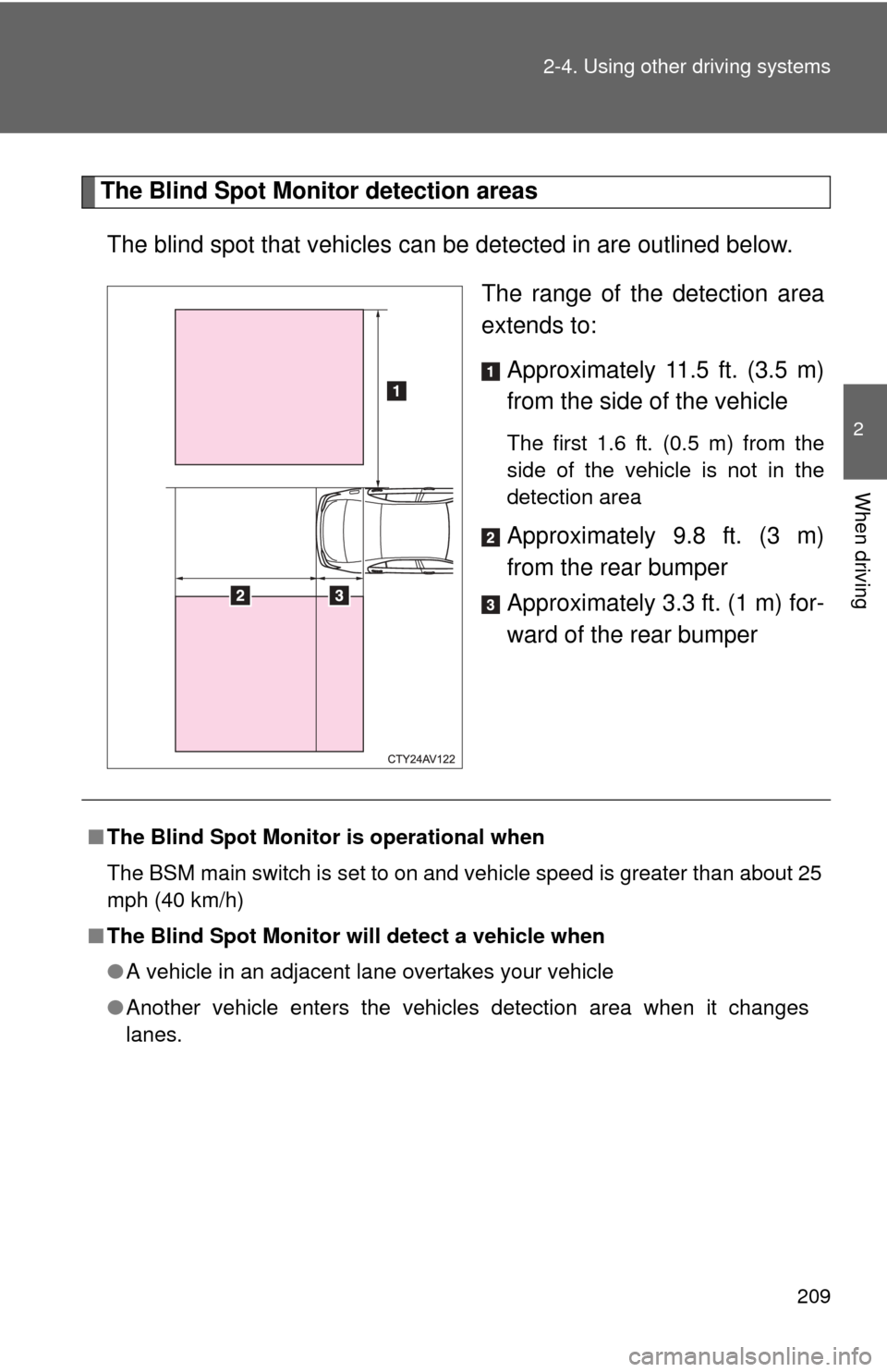 TOYOTA CAMRY 2012 XV50 / 9.G Owners Manual 209
2-4. Using other
driving systems
2
When driving
The Blind Spot Monitor detection areas
The blind spot that vehicles can be detected in are outlined below.
The range of the detection area
extends TOYOTA CAMRY 2012 XV50 / 9.G Owners Manual 209
2-4. Using other
driving systems
2
When driving
The Blind Spot Monitor detection areas
The blind spot that vehicles can be detected in are outlined below.
The range of the detection area
extends