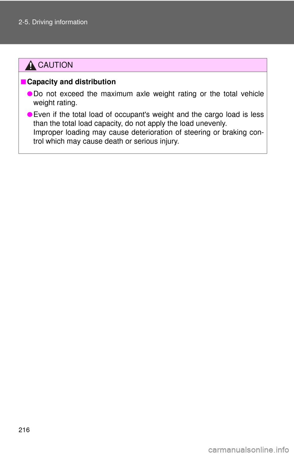 TOYOTA CAMRY 2012 XV50 / 9.G Owners Manual 216 2-5. Driving information
CAUTION
■Capacity and distribution
●Do not exceed the maximum axle weight rating or the total vehicle
weight rating. 
●Even if the total load of occupants weight an