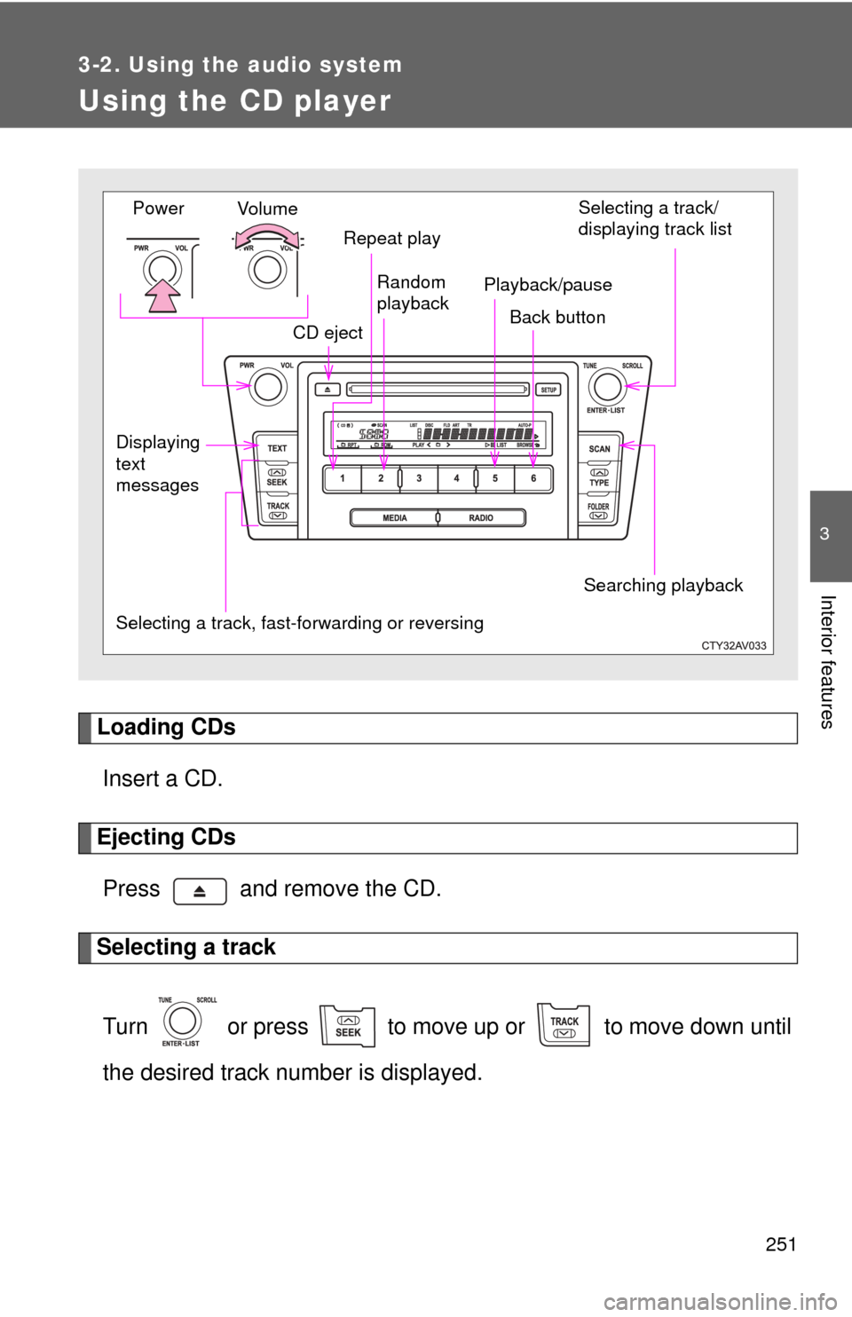 TOYOTA CAMRY 2012 XV50 / 9.G Owners Manual 251
3-2. Using the audio system
3
Interior features
Using the CD player
Loading CDsInsert a CD.
Ejecting CDsPress   and remove the CD.
Selecting a track
Turn   or press   to move up or   to move down 