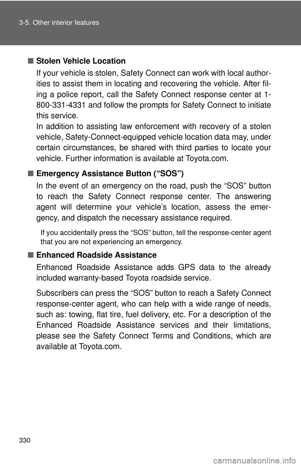 TOYOTA CAMRY 2012 XV50 / 9.G Owners Manual 330 3-5. Other interior features
■Stolen Vehicle Location
If your vehicle is stolen, Safety Connect can work with local author-
ities to assist them in locating and recovering the vehicle. After fil