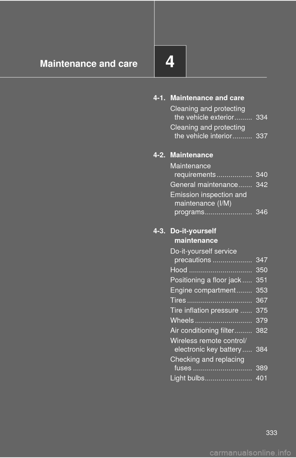 TOYOTA CAMRY 2012 XV50 / 9.G Owners Manual Maintenance and care4
333
4-1. Maintenance and careCleaning and protecting the vehicle exterior .........  334
Cleaning and protecting  the vehicle interior ..........  337
4-2. Maintenance Maintenanc