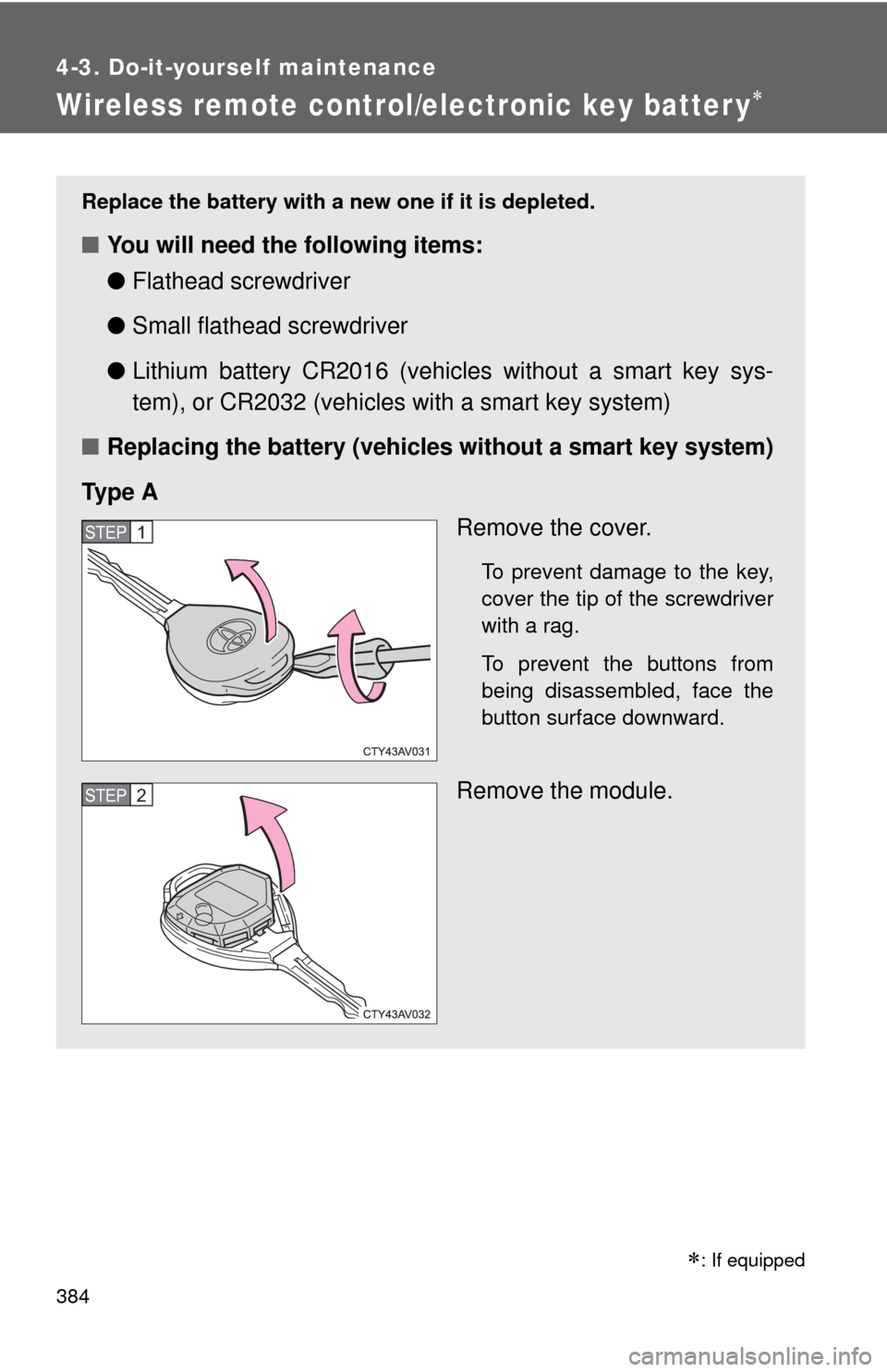 TOYOTA CAMRY 2012 XV50 / 9.G Owners Manual 384
4-3. Do-it-yourself maintenance
Wireless remote control/electronic key batter y
: If equipped
Replace the battery with a new one if it is depleted.
■You will need the following items:
●F