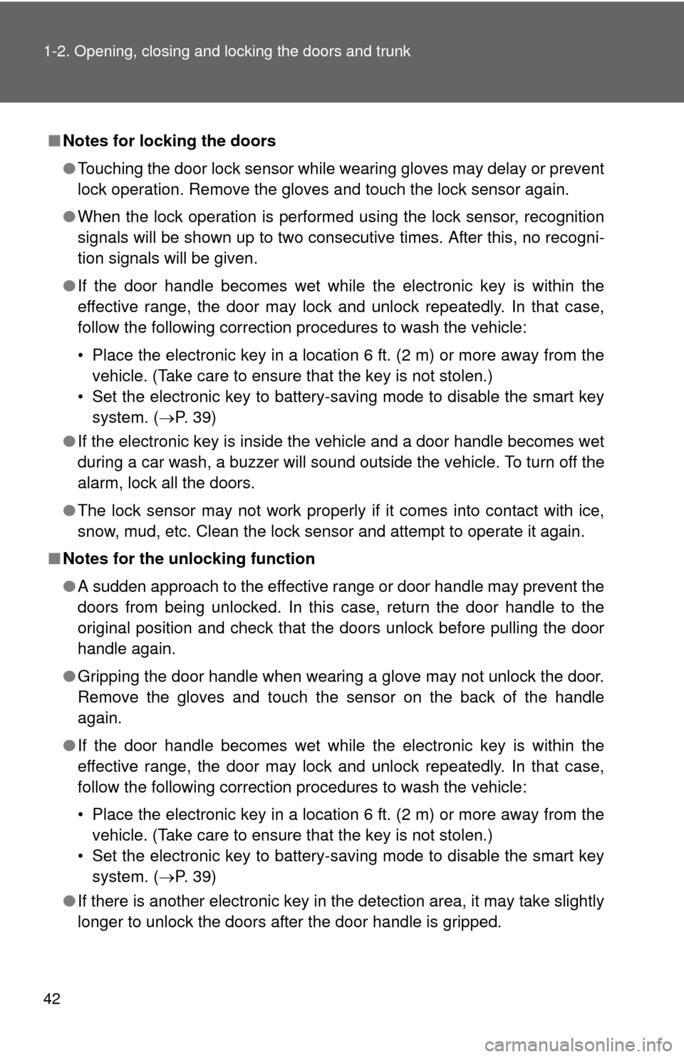 TOYOTA CAMRY 2012 XV50 / 9.G Service Manual 42 1-2. Opening, closing and locking the doors and trunk
■Notes for locking the doors
●Touching the door lock sensor while wearing gloves may delay or prevent
lock operation. Remove the gloves and