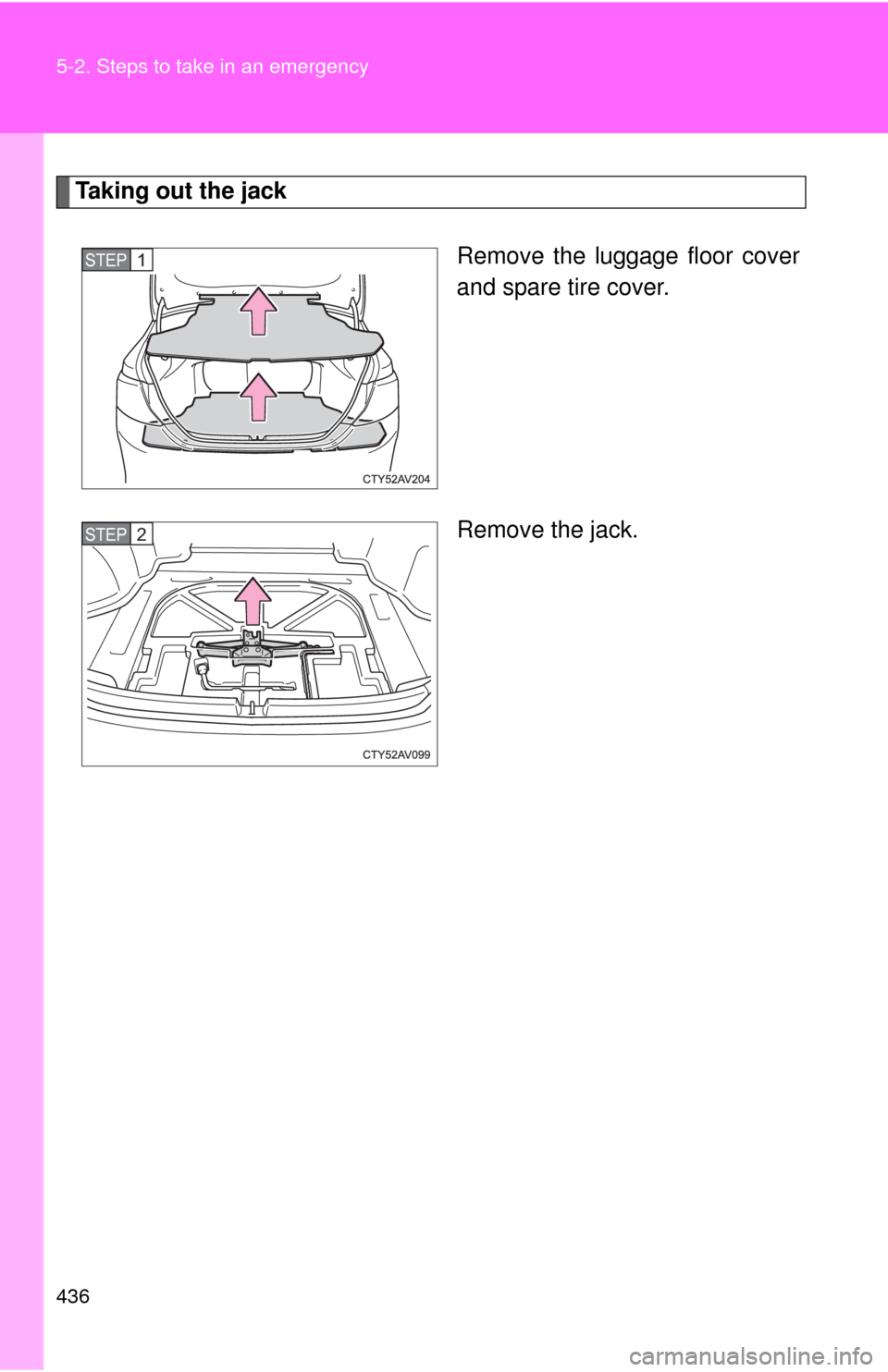 TOYOTA CAMRY 2012 XV50 / 9.G Owners Manual 436 5-2. Steps to take in an emergency
Taking out the jackRemove the luggage floor cover
and spare tire cover.
Remove the jack.
STEP1
STEP2 TOYOTA CAMRY 2012 XV50 / 9.G Owners Manual 436 5-2. Steps to take in an emergency
Taking out the jackRemove the luggage floor cover
and spare tire cover.
Remove the jack.
STEP1
STEP2