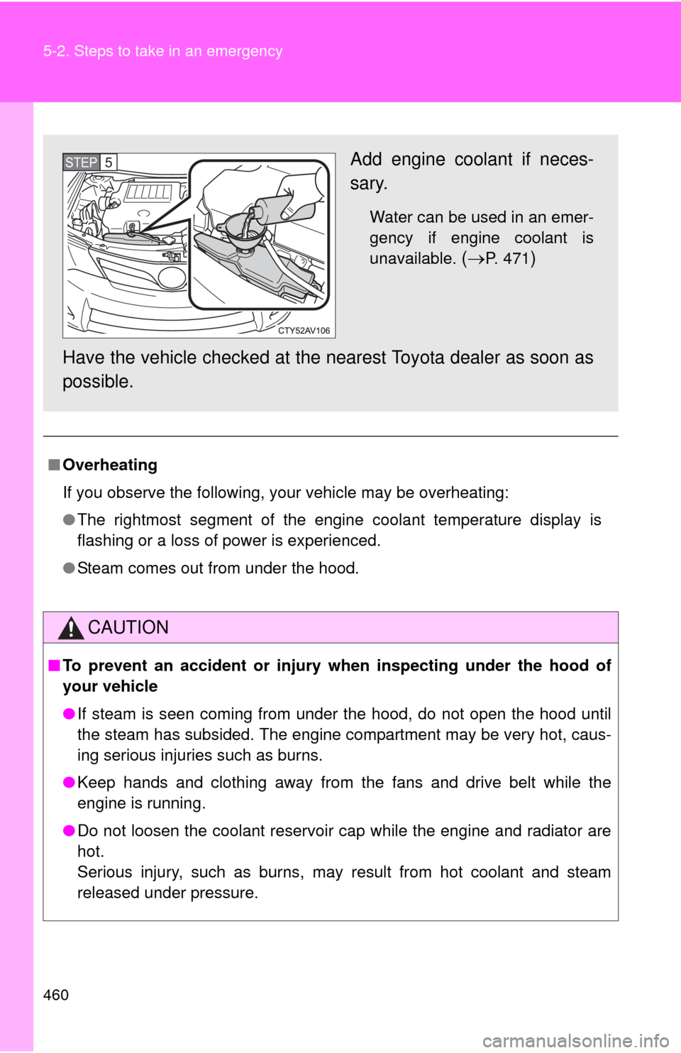 TOYOTA CAMRY 2012 XV50 / 9.G Owners Manual 460 5-2. Steps to take in an emergency
■Overheating
If you observe the following, your vehicle may be overheating:
●The rightmost segment of the engine coolant temperature display is
flashing or a TOYOTA CAMRY 2012 XV50 / 9.G Owners Manual 460 5-2. Steps to take in an emergency
■Overheating
If you observe the following, your vehicle may be overheating:
●The rightmost segment of the engine coolant temperature display is
flashing or a