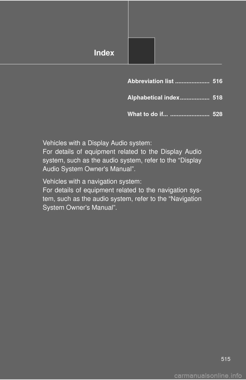 TOYOTA CAMRY 2012 XV50 / 9.G Owners Manual Index
515
Abbreviation list ..................... 516
Alphabetical index .................. 518
What to do if... ........................ 528
Vehicles with a Display Audio system:
For details of e TOYOTA CAMRY 2012 XV50 / 9.G Owners Manual Index
515
Abbreviation list ..................... 516
Alphabetical index .................. 518
What to do if... ........................ 528
Vehicles with a Display Audio system:
For details of e