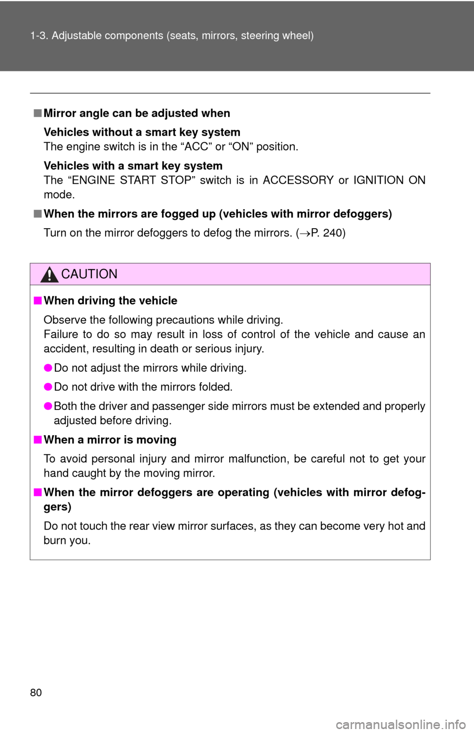 TOYOTA CAMRY 2012 XV50 / 9.G Owners Manual 80 1-3. Adjustable components (seats, mirrors, steering wheel)
■Mirror angle can be adjusted when
Vehicles without a smart key system
The engine switch is in the “ACC” or “ON” position.
Vehi