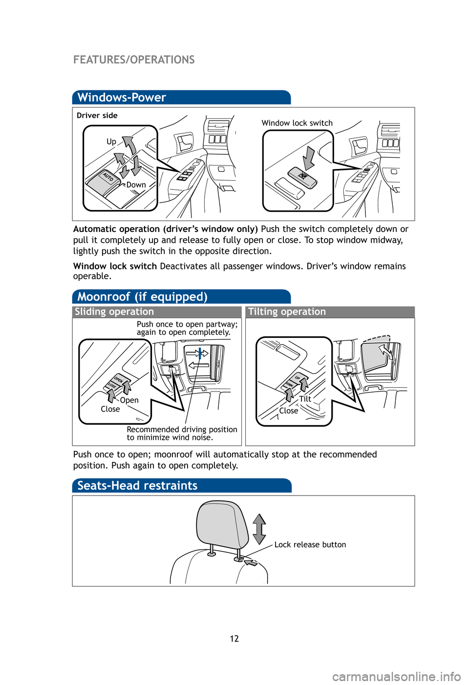 TOYOTA CAMRY 2012 XV50 / 9.G Quick Reference Guide 12
FEATURES/OPERATIONS
Moonroof (if equipped)
Sliding operationTilting operation
OpenTiltCloseClose
Recommended driving position
to minimize wind noise.
Se
Man
S
H
S
S
L
Se
Refe
Seats-Head restraints
