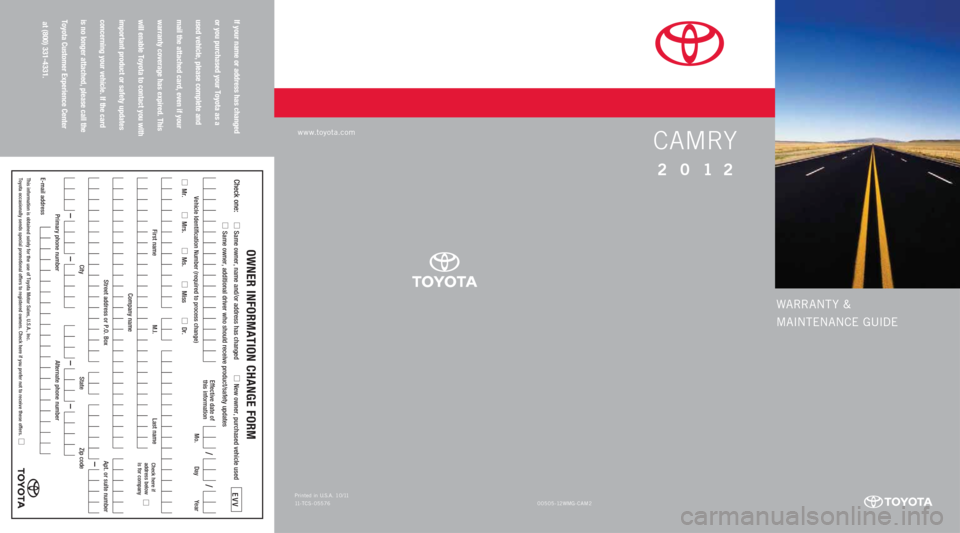 TOYOTA CAMRY 2012 XV50 / 9.G Warranty And Maintenance Guide WARRANT Y &
MAINTENANCE GUIDE
CAMRY
2012
If your name or address has changed  
or you purchased your Toyota as a  
used vehicle, please complete and  
mail the attached card, even if your  
warranty c