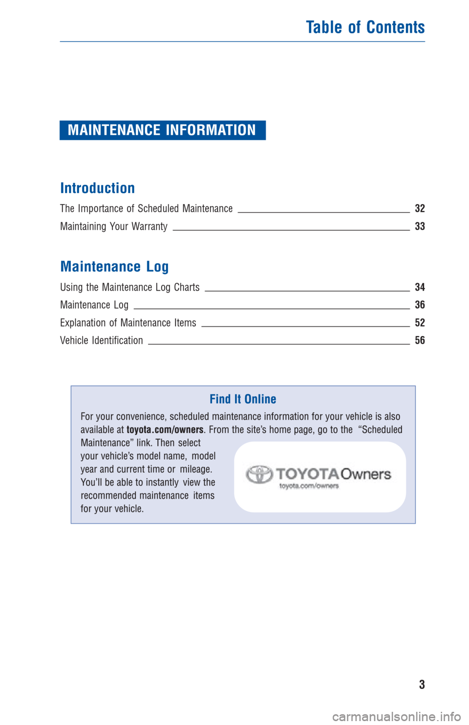 TOYOTA CAMRY 2012 XV50 / 9.G Warranty And Maintenance Guide MAINTENANCE INFORMATION
Introduction
The Importance of Scheduled Maintenance 32
Maintaining Your Warranty33
Maintenance Log
Using the Maintenance Log Charts34
Maintenance Log36
Explanation of Maintena