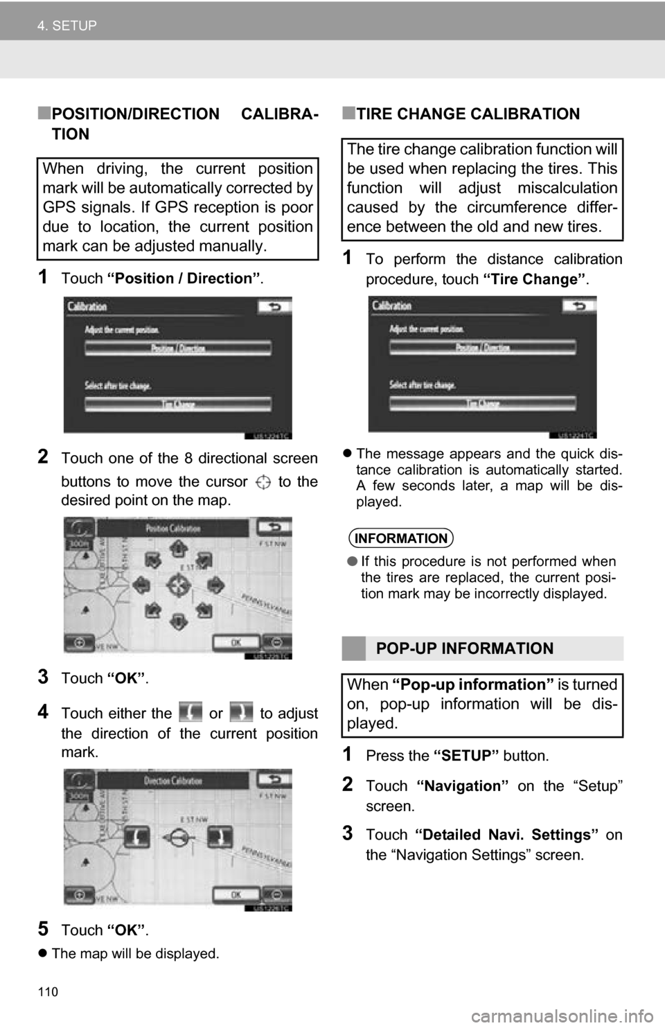 TOYOTA CAMRY 2013 XV50 / 9.G Navigation Manual 110
4. SETUP
■POSITION/DIRECTION  CALIBRA-
TION
1Touch “Position / Direction” .
2Touch  one  of  the  8  directional  screen
buttons  to  move  the  cursor    to  the
desired point on the map.
3