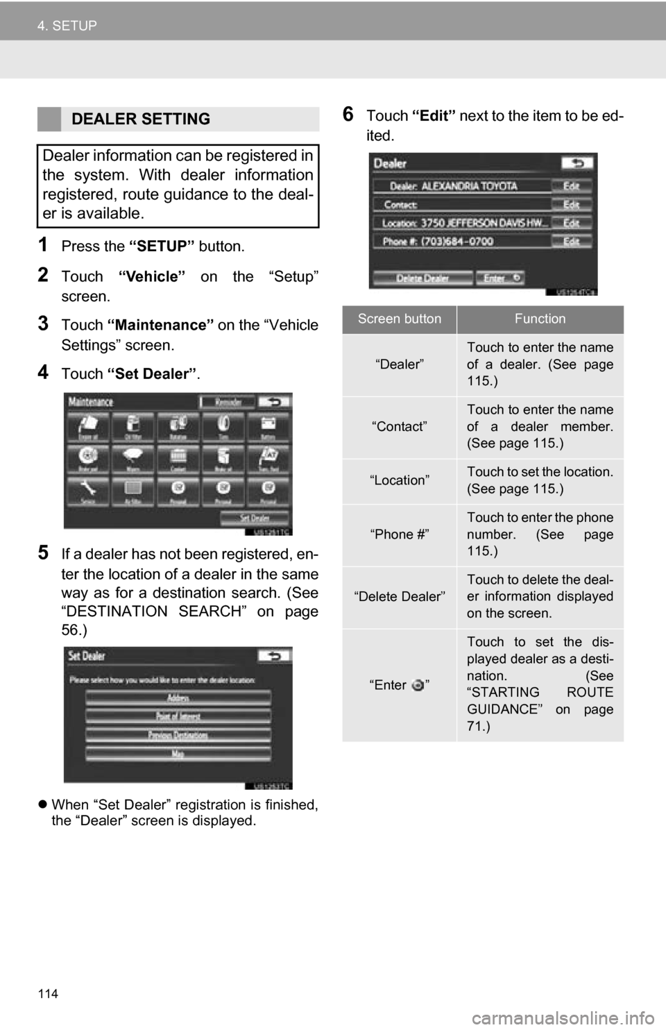 TOYOTA CAMRY 2013 XV50 / 9.G Navigation Manual 114
4. SETUP
1Press the “SETUP” button.
2Touch “Vehicle”   on  the  “Setup”
screen.
3Touch “Maintenance”  on the “Vehicle
Settings” screen.
4Touch  “Set Dealer” .
5If a dealer 