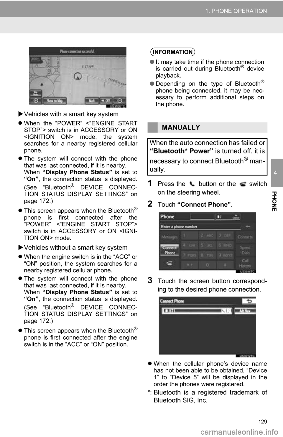 TOYOTA CAMRY 2013 XV50 / 9.G Navigation Manual 129
1. PHONE OPERATION
4
PHONE
Vehicles with a smart key system
 When  the  “POWER”  <“ENGINE  START
STOP”>  switch  is  in  ACCESSORY  or  ON
<IGNITION  ON>  mode,  the  system
searches