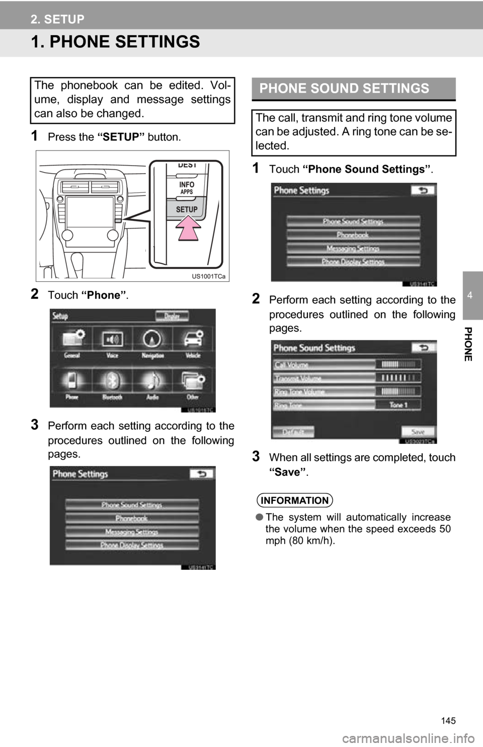 TOYOTA CAMRY 2013 XV50 / 9.G Navigation Manual 145
4
PHONE
2. SETUP
1. PHONE SETTINGS
1Press the “SETUP” button.
2Touch “Phone” .
3Perform each setting according to the
procedures outlined on the following
pages.
1Touch “Phone S TOYOTA CAMRY 2013 XV50 / 9.G Navigation Manual 145
4
PHONE
2. SETUP
1. PHONE SETTINGS
1Press the “SETUP” button.
2Touch “Phone” .
3Perform each setting according to the
procedures outlined on the following
pages.
1Touch “Phone S