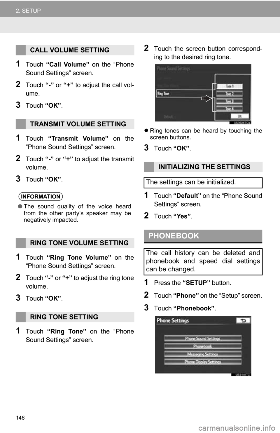 TOYOTA CAMRY 2013 XV50 / 9.G Navigation Manual 146
2. SETUP
1Touch “Call Volume” on the “Phone
Sound Settings” screen.
2Touch “-” or “+” to adjust the call vol-
ume.
3Touch “OK”.
1Touch “Transmit Volume” on the
TOYOTA CAMRY 2013 XV50 / 9.G Navigation Manual 146
2. SETUP
1Touch “Call Volume” on the “Phone
Sound Settings” screen.
2Touch “-” or “+” to adjust the call vol-
ume.
3Touch “OK”.
1Touch “Transmit Volume” on the