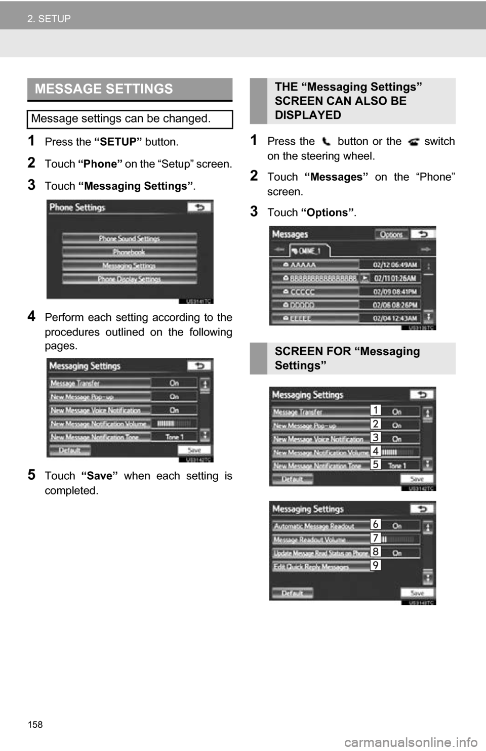 TOYOTA CAMRY 2013 XV50 / 9.G Navigation Manual 158
2. SETUP
1Press the “SETUP” button.
2Touch “Phone” on the “Setup” screen.
3Touch “Messaging Settings” .
4Perform each setting according to the
procedures outlined on the TOYOTA CAMRY 2013 XV50 / 9.G Navigation Manual 158
2. SETUP
1Press the “SETUP” button.
2Touch “Phone” on the “Setup” screen.
3Touch “Messaging Settings” .
4Perform each setting according to the
procedures outlined on the