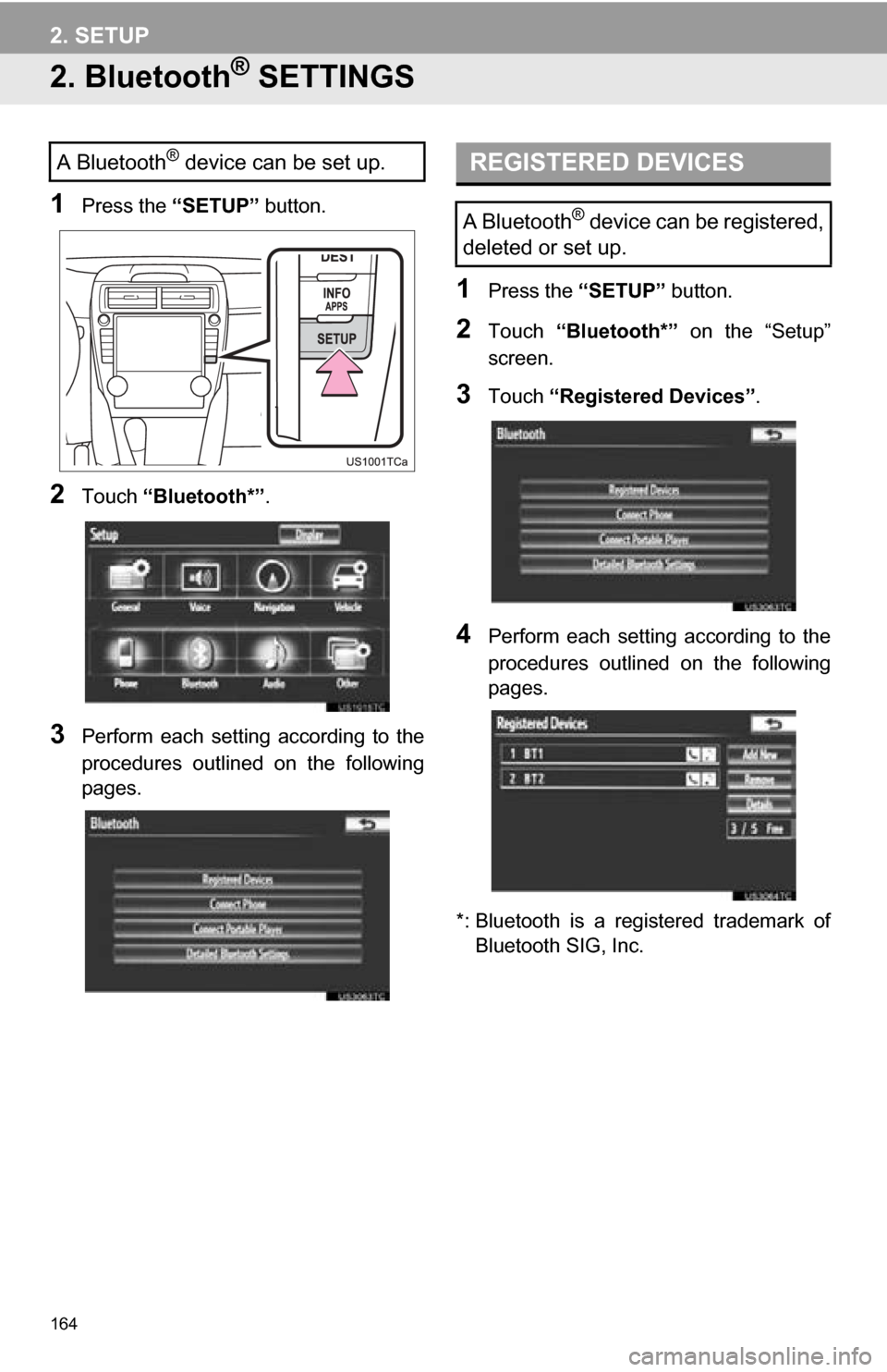 TOYOTA CAMRY 2013 XV50 / 9.G Navigation Manual 164
2. SETUP
2. Bluetooth® SETTINGS
1Press the “SETUP” button.
2Touch “Bluetooth*” .
3Perform each setting according to the
procedures outlined on the following
pages.
1Press the “ TOYOTA CAMRY 2013 XV50 / 9.G Navigation Manual 164
2. SETUP
2. Bluetooth® SETTINGS
1Press the “SETUP” button.
2Touch “Bluetooth*” .
3Perform each setting according to the
procedures outlined on the following
pages.
1Press the “