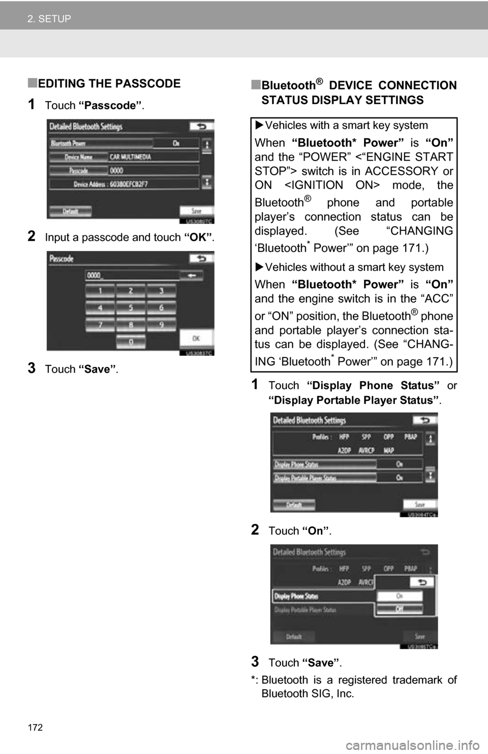 TOYOTA CAMRY 2013 XV50 / 9.G Navigation Manual 172
2. SETUP
■EDITING THE PASSCODE
1Touch “Passcode” .
2Input a passcode and touch  “OK”.
3Touch  “Save” .
■Bluetooth®  DEVICE  CONNECTION
STATUS DISPLAY SETTINGS
1Touch  “Display  