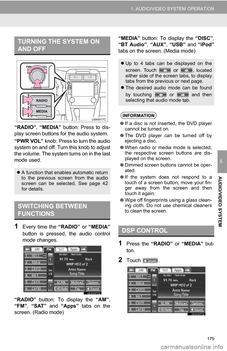 TOYOTA CAMRY 2013 XV50 / 9.G Navigation Manual 179
1. AUDIO/VIDEO SYSTEM OPERATION
5
AUDIO/VIDEO SYSTEM
“RADIO”,  “MEDIA”  button:  Press  to  dis-
play screen but tons for the audio system.
“PWR VOL”  knob: Press to turn the audio
sys