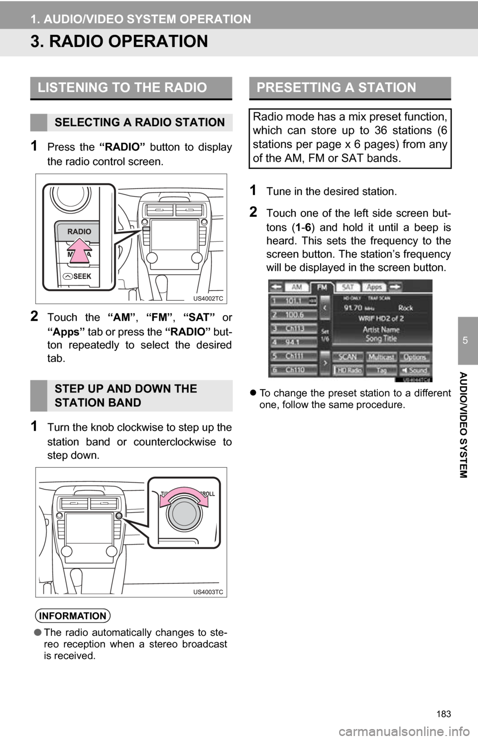 TOYOTA CAMRY 2013 XV50 / 9.G Navigation Manual 183
1. AUDIO/VIDEO SYSTEM OPERATION
5
AUDIO/VIDEO SYSTEM
3. RADIO OPERATION
1Press the “RADIO” button to display
the radio control screen.
2Touch the “AM”, “FM”, “SAT” or
“App TOYOTA CAMRY 2013 XV50 / 9.G Navigation Manual 183
1. AUDIO/VIDEO SYSTEM OPERATION
5
AUDIO/VIDEO SYSTEM
3. RADIO OPERATION
1Press the “RADIO” button to display
the radio control screen.
2Touch the “AM”, “FM”, “SAT” or
“App