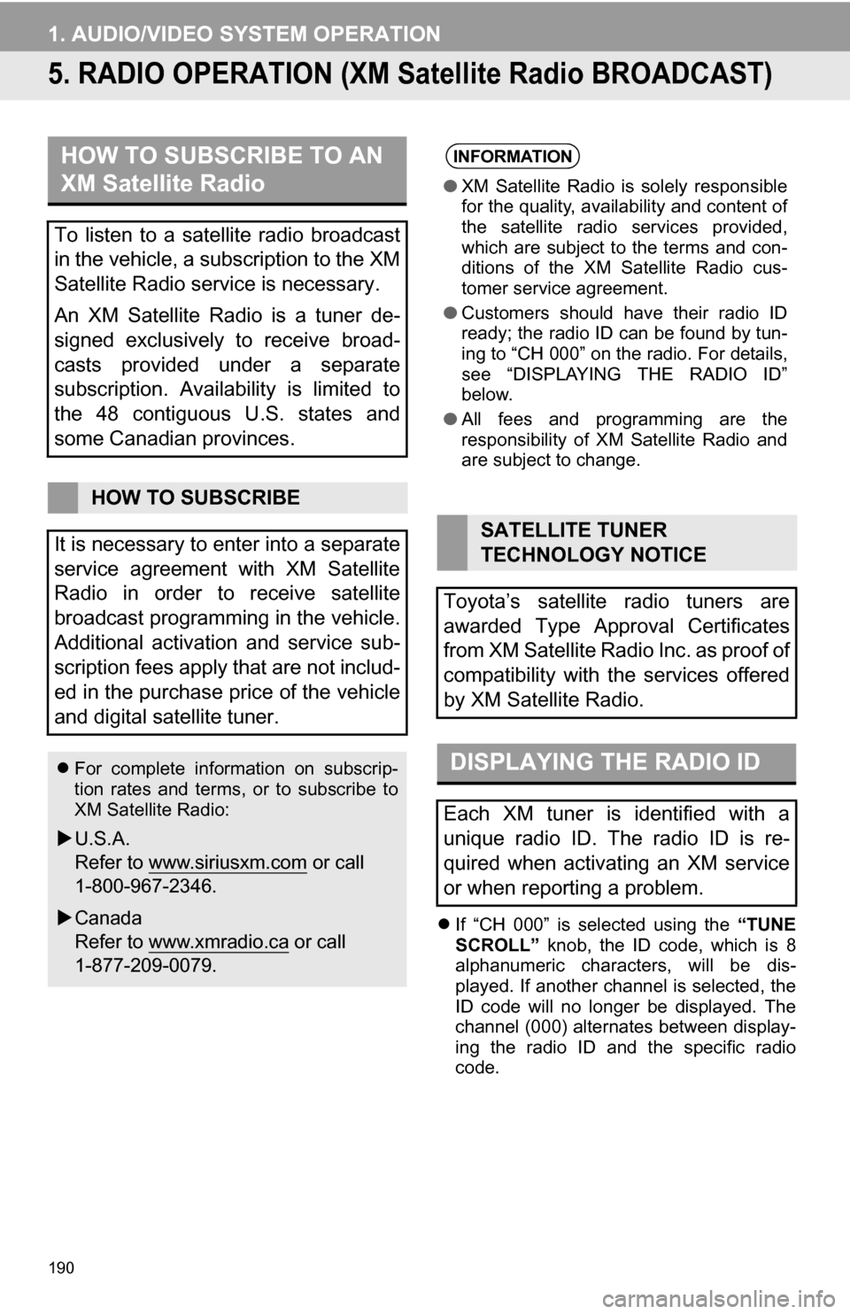 TOYOTA CAMRY 2013 XV50 / 9.G Navigation Manual 190
1. AUDIO/VIDEO SYSTEM OPERATION
5. RADIO OPERATION (XM Sa tellite Radio BROADCAST)
If “CH 000” is selected using the “TUNE
SCROLL” knob, the ID code, which is 8
alphanume TOYOTA CAMRY 2013 XV50 / 9.G Navigation Manual 190
1. AUDIO/VIDEO SYSTEM OPERATION
5. RADIO OPERATION (XM Sa tellite Radio BROADCAST)
If “CH 000” is selected using the “TUNE
SCROLL” knob, the ID code, which is 8
alphanume