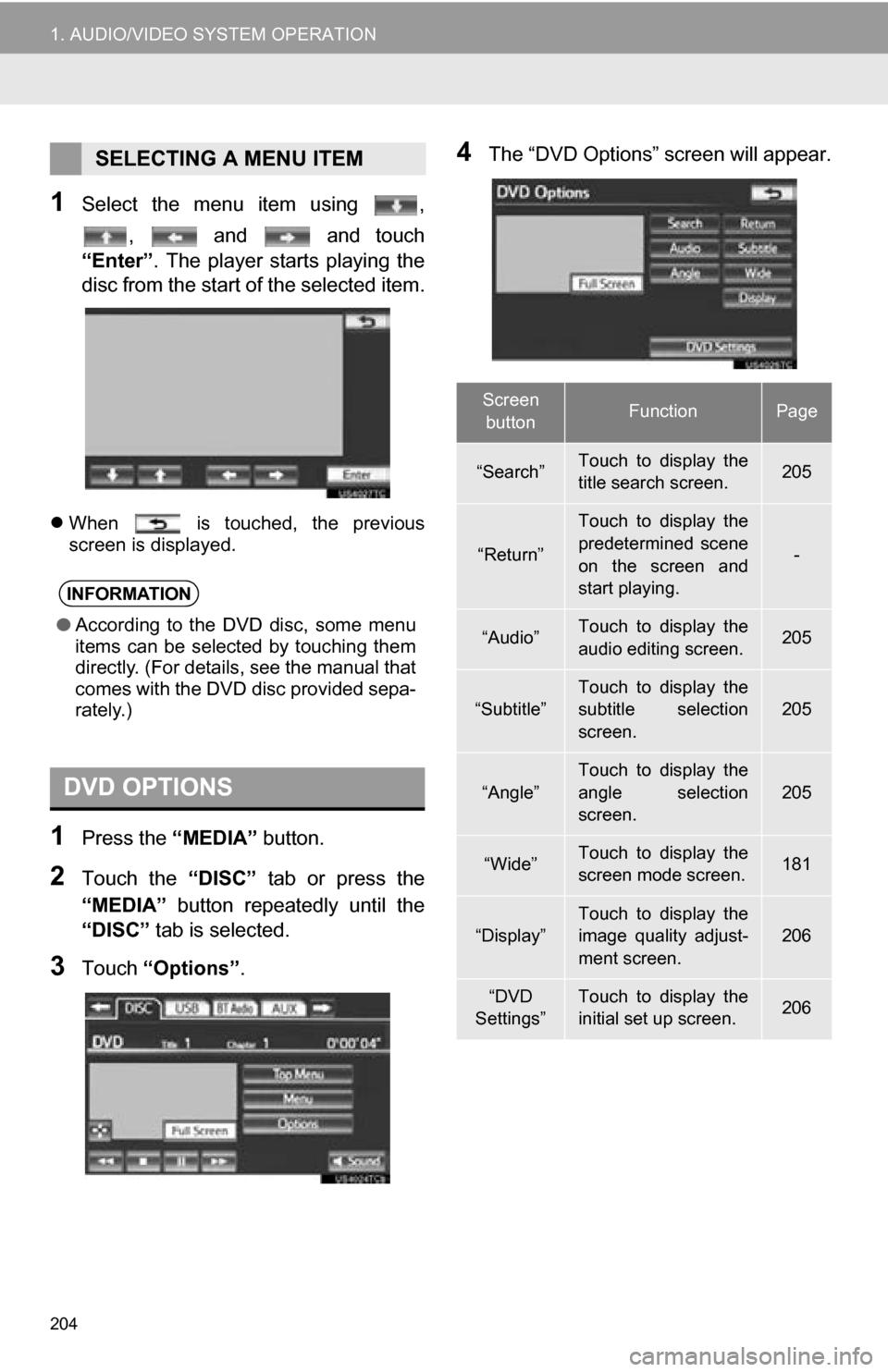 TOYOTA CAMRY 2013 XV50 / 9.G Navigation Manual 204
1. AUDIO/VIDEO SYSTEM OPERATION
1Select the menu item using ,, and and touch
“Enter”. The player starts playing the
disc from the start of the selected item.
When is t TOYOTA CAMRY 2013 XV50 / 9.G Navigation Manual 204
1. AUDIO/VIDEO SYSTEM OPERATION
1Select the menu item using ,, and and touch
“Enter”. The player starts playing the
disc from the start of the selected item.
When is t