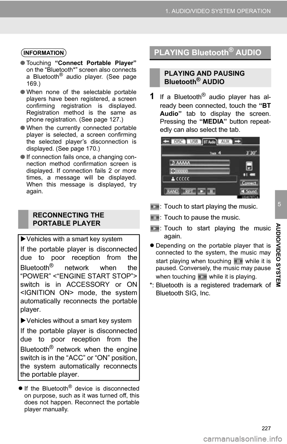 TOYOTA CAMRY 2013 XV50 / 9.G Navigation Manual 227
1. AUDIO/VIDEO SYSTEM OPERATION
5
AUDIO/VIDEO SYSTEM
If  the  Bluetooth®  device  is  disconnected
on purpose, such as it was turned off, this
does  not  happen.  Reconnect  the  portable
play