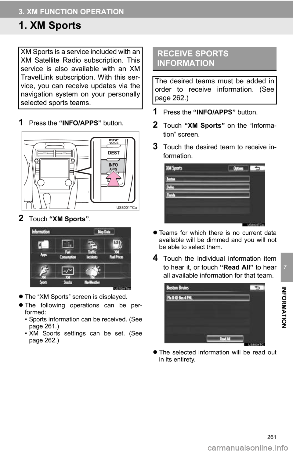 TOYOTA CAMRY 2013 XV50 / 9.G Navigation Manual 261
7
INFORMATION
3. XM FUNCTION OPERATION
1. XM Sports
1Press the “INFO/APPS” button.
2Touch “XM Sports”.
The “XM Sports” screen is displayed.
The following operations can be TOYOTA CAMRY 2013 XV50 / 9.G Navigation Manual 261
7
INFORMATION
3. XM FUNCTION OPERATION
1. XM Sports
1Press the “INFO/APPS” button.
2Touch “XM Sports”.
The “XM Sports” screen is displayed.
The following operations can be