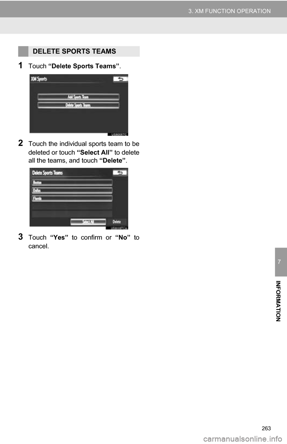 TOYOTA CAMRY 2013 XV50 / 9.G Navigation Manual 263
3. XM FUNCTION OPERATION
7
INFORMATION
1Touch “Delete Sports Teams” .
2Touch the individual sports team to be
deleted or touch “Select All” to delete
all the teams, and touch  “Delete”