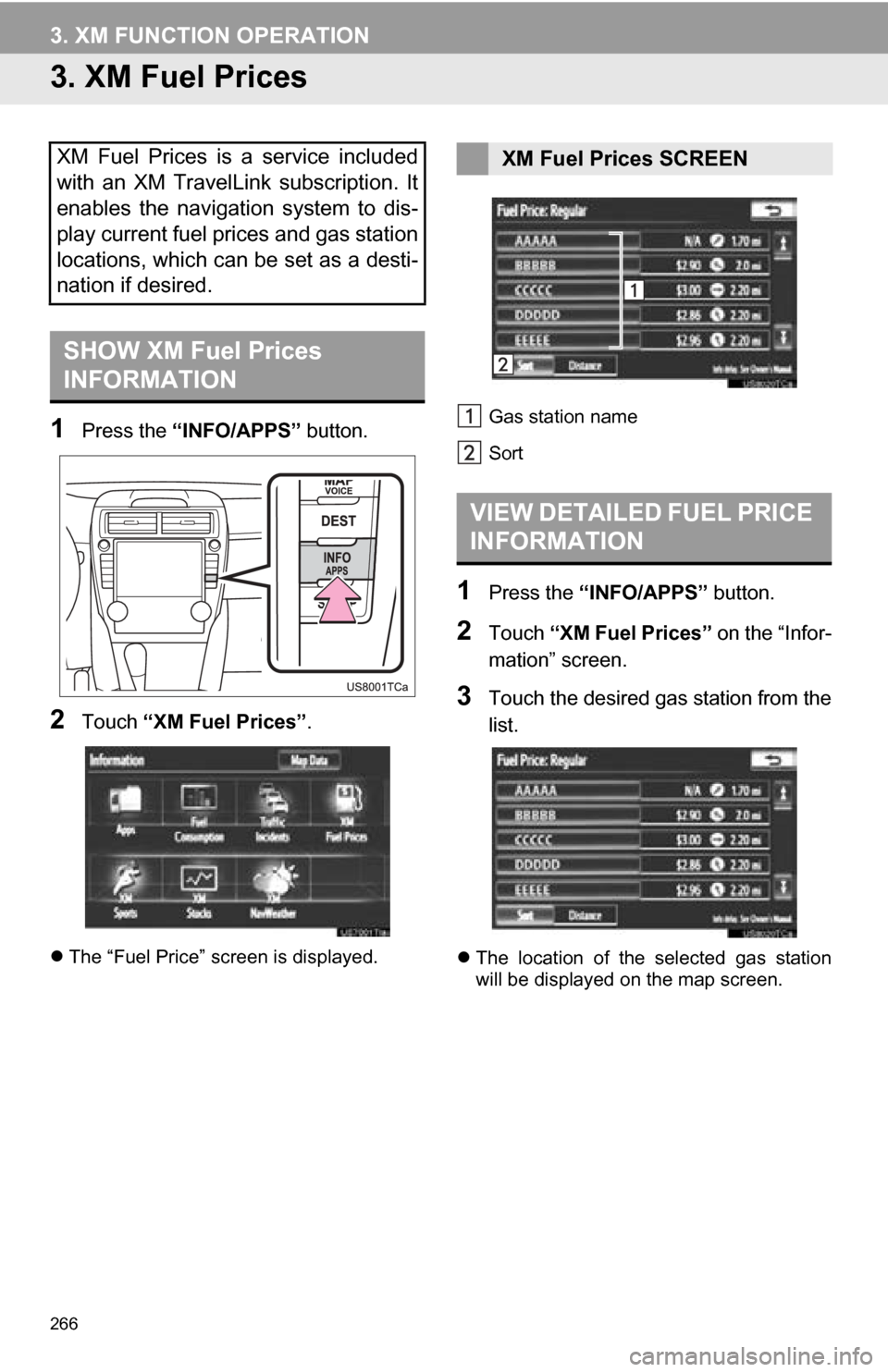 TOYOTA CAMRY 2013 XV50 / 9.G Navigation Manual 266
3. XM FUNCTION OPERATION
3. XM Fuel Prices
1Press the “INFO/APPS” button.
2Touch “XM Fuel Prices” .
The “Fuel Price” screen is displayed. Gas station name
Sort
1Press the
“INFO/A TOYOTA CAMRY 2013 XV50 / 9.G Navigation Manual 266
3. XM FUNCTION OPERATION
3. XM Fuel Prices
1Press the “INFO/APPS” button.
2Touch “XM Fuel Prices” .
The “Fuel Price” screen is displayed. Gas station name
Sort
1Press the
“INFO/A