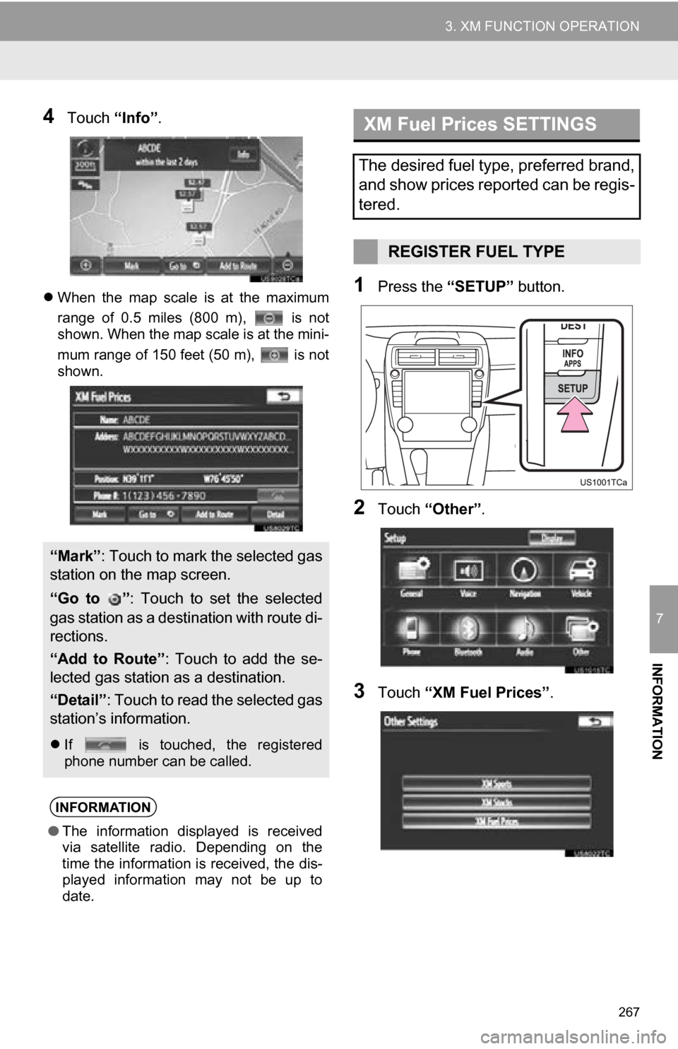 TOYOTA CAMRY 2013 XV50 / 9.G Navigation Manual 267
3. XM FUNCTION OPERATION
7
INFORMATION
4Touch “Info”.
When  the  map  scale  is  at  the  maximum
range  of  0.5  miles  (800  m),    is  not
shown. When the map scale is at the mini-
mum r