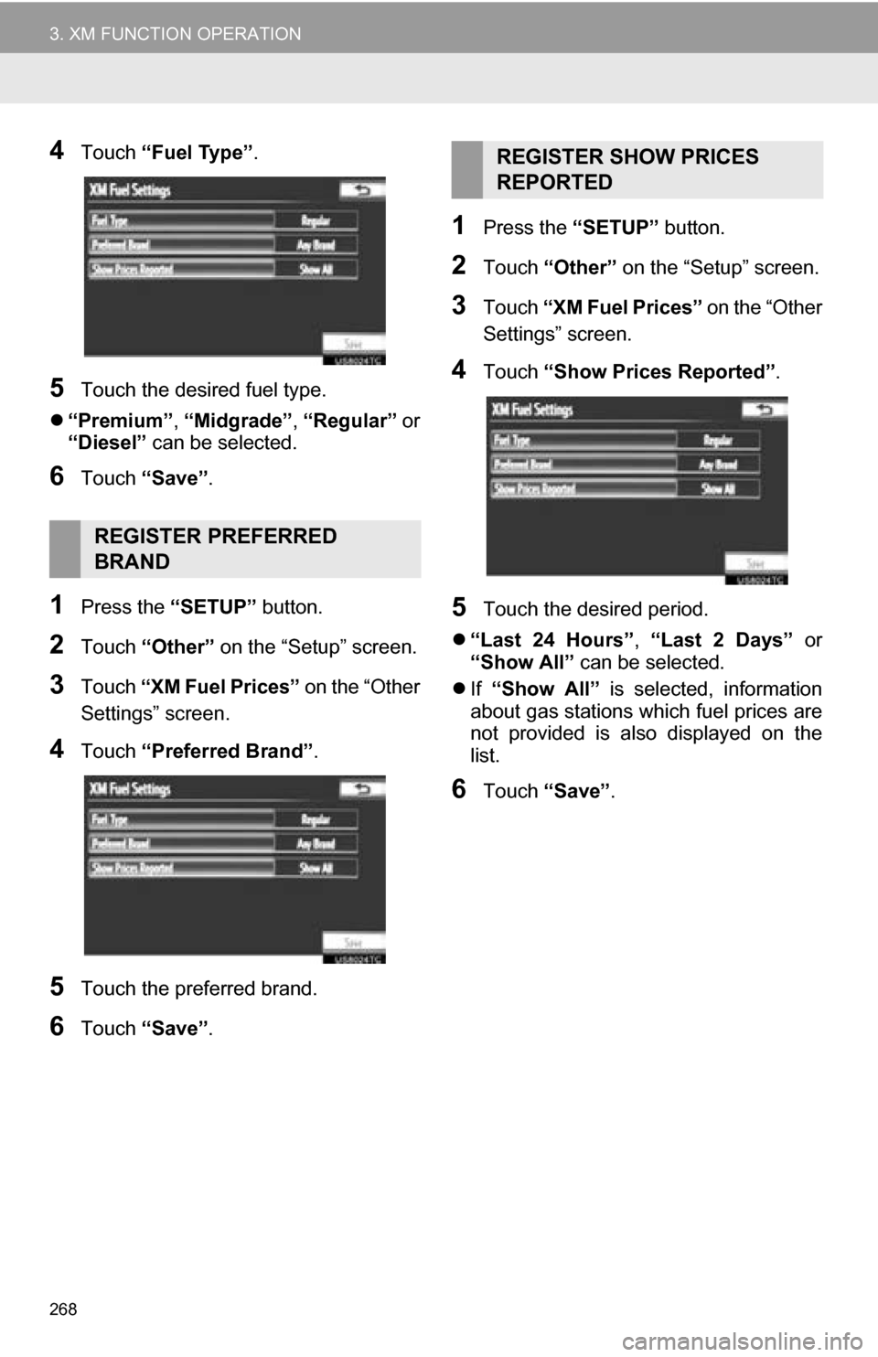 TOYOTA CAMRY 2013 XV50 / 9.G Navigation Manual 268
3. XM FUNCTION OPERATION
4Touch “Fuel Type” .
5Touch the desired fuel type.
 “Premium”,  “Midgrade”, “Regular”  or
“Diesel”  can be selected.
6Touch “Save” .
1Press the 