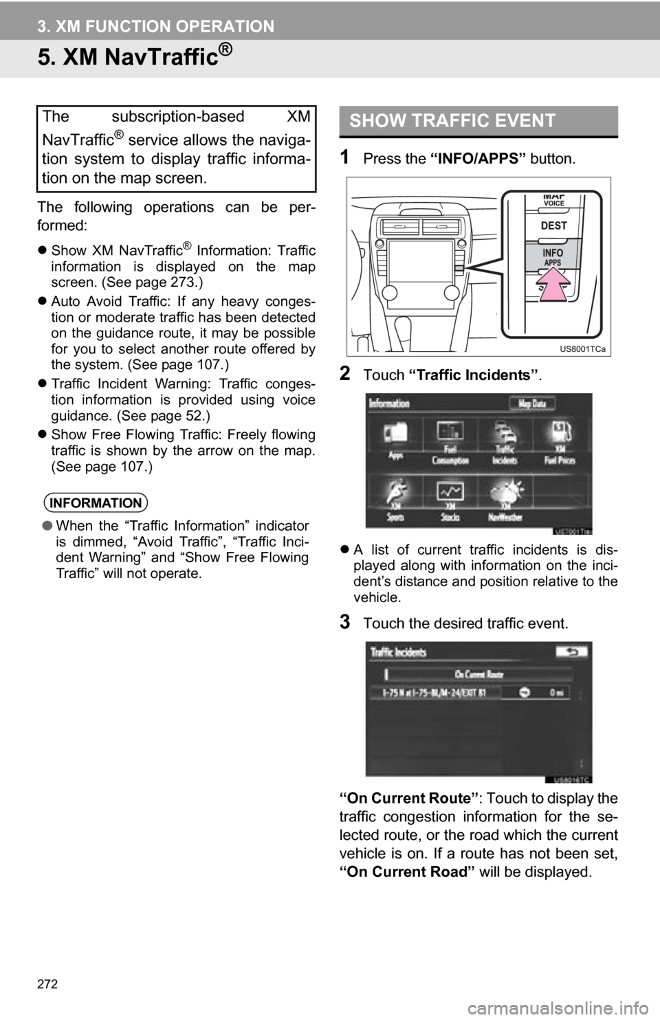 TOYOTA CAMRY 2013 XV50 / 9.G Navigation Manual 272
3. XM FUNCTION OPERATION
5. XM NavTraffic®
The following operations can be per-
formed:
Show XM NavTraffic® Information: Traffic
information is displayed on the map
screen. (See TOYOTA CAMRY 2013 XV50 / 9.G Navigation Manual 272
3. XM FUNCTION OPERATION
5. XM NavTraffic®
The following operations can be per-
formed:
Show XM NavTraffic® Information: Traffic
information is displayed on the map
screen. (See