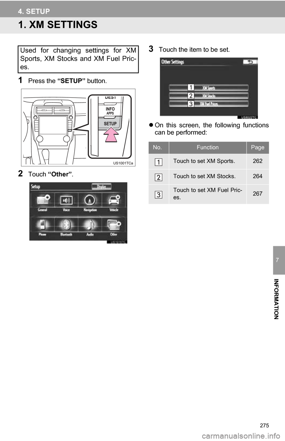 TOYOTA CAMRY 2013 XV50 / 9.G Navigation Manual 275
7
INFORMATION
4. SETUP
1. XM SETTINGS
1Press the “SETUP” button.
2Touch “Other” .
3Touch the item to be set.
On this screen, the following functions
can be performed:Used for ch TOYOTA CAMRY 2013 XV50 / 9.G Navigation Manual 275
7
INFORMATION
4. SETUP
1. XM SETTINGS
1Press the “SETUP” button.
2Touch “Other” .
3Touch the item to be set.
On this screen, the following functions
can be performed:Used for ch
