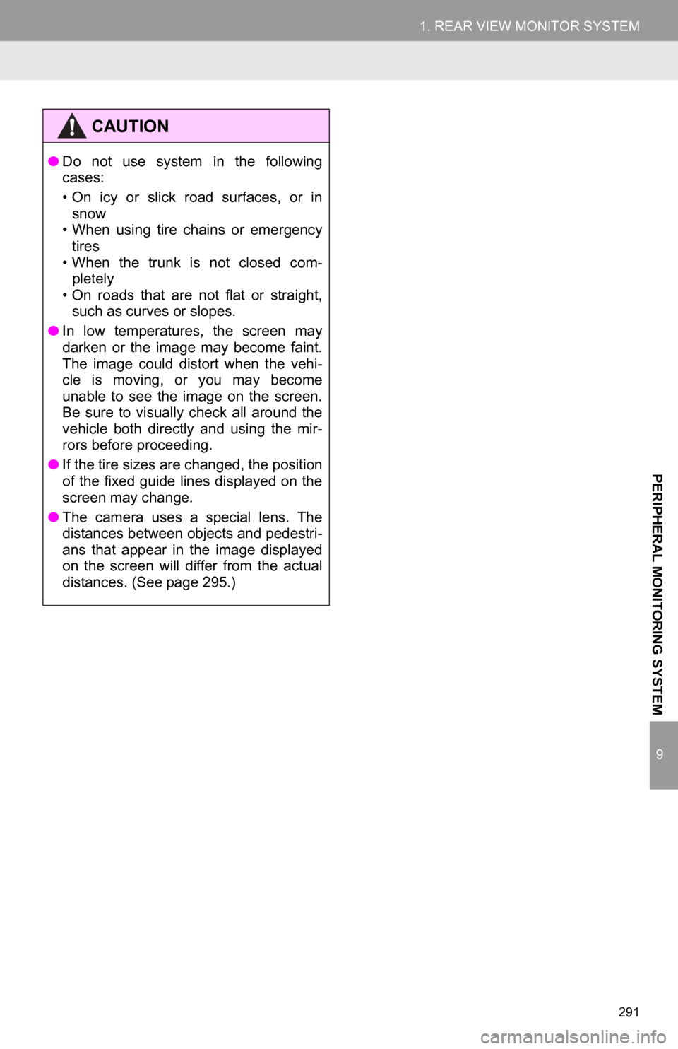 TOYOTA CAMRY 2013 XV50 / 9.G Navigation Manual 291
1. REAR VIEW MONITOR SYSTEM
9
PERIPHERAL MONITORING SYSTEM
CAUTION
●Do  not  use  system  in  the  following
cases:
• On  icy  or  slick  road  surfaces,  or  in
snow
• When  using  tire  ch