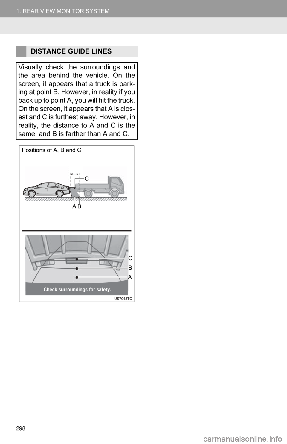 TOYOTA CAMRY 2013 XV50 / 9.G Navigation Manual 298
1. REAR VIEW MONITOR SYSTEM
DISTANCE GUIDE LINES
Visually check the surroundings and
the area behind the vehicle. On the
screen, it appears that a truck is park-
ing at point B. However, TOYOTA CAMRY 2013 XV50 / 9.G Navigation Manual 298
1. REAR VIEW MONITOR SYSTEM
DISTANCE GUIDE LINES
Visually check the surroundings and
the area behind the vehicle. On the
screen, it appears that a truck is park-
ing at point B. However,