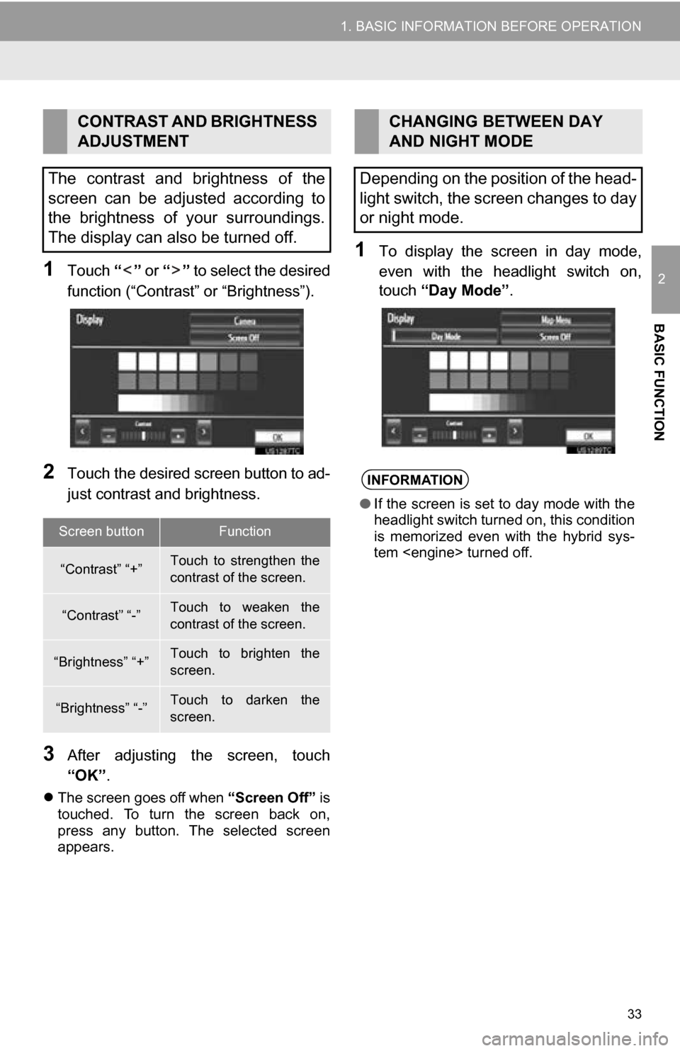 TOYOTA CAMRY 2013 XV50 / 9.G Navigation Manual 33
1. BASIC INFORMATION BEFORE OPERATION
2
BASIC FUNCTION
1Touch “” or “” to select the desired
function (“Contrast” or “Brightness”).
2Touch the desired screen button to ad-
just con TOYOTA CAMRY 2013 XV50 / 9.G Navigation Manual 33
1. BASIC INFORMATION BEFORE OPERATION
2
BASIC FUNCTION
1Touch “” or “” to select the desired
function (“Contrast” or “Brightness”).
2Touch the desired screen button to ad-
just con