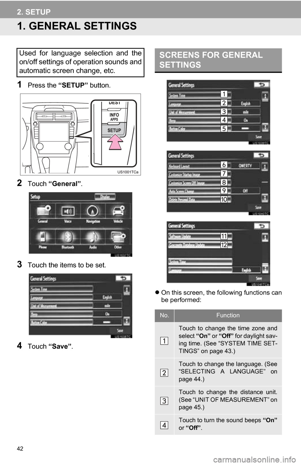 TOYOTA CAMRY 2013 XV50 / 9.G Navigation Manual 42
2. SETUP
1. GENERAL SETTINGS
1Press the “SETUP” button.
2Touch “General” .
3Touch the items to be set.
4Touch “Save” .
On this screen, the following functions can
be performed:
Used TOYOTA CAMRY 2013 XV50 / 9.G Navigation Manual 42
2. SETUP
1. GENERAL SETTINGS
1Press the “SETUP” button.
2Touch “General” .
3Touch the items to be set.
4Touch “Save” .
On this screen, the following functions can
be performed:
Used